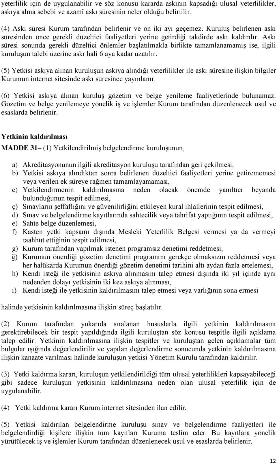 Askı süresi sonunda gerekli düzeltici önlemler başlatılmakla birlikte tamamlanamamış ise, ilgili kuruluşun talebi üzerine askı hali 6 aya kadar uzatılır.