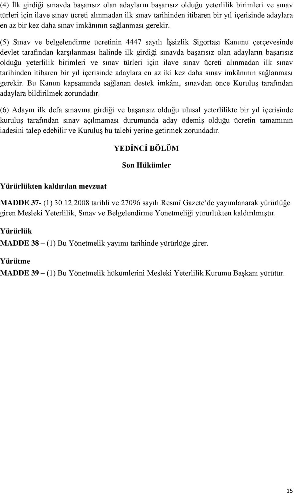 (5) Sınav ve belgelendirme ücretinin 4447 sayılı İşsizlik Sigortası Kanunu çerçevesinde devlet tarafından karşılanması halinde ilk girdiği sınavda başarısız olan adayların başarısız olduğu yeterlilik