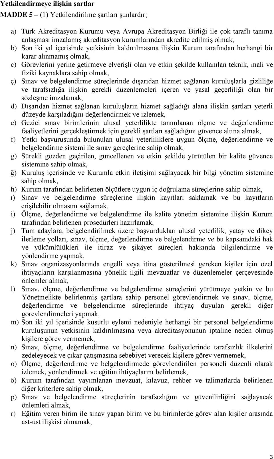 ve etkin şekilde kullanılan teknik, mali ve fiziki kaynaklara sahip olmak, ç) Sınav ve belgelendirme süreçlerinde dışarıdan hizmet sağlanan kuruluşlarla gizliliğe ve tarafsızlığa ilişkin gerekli