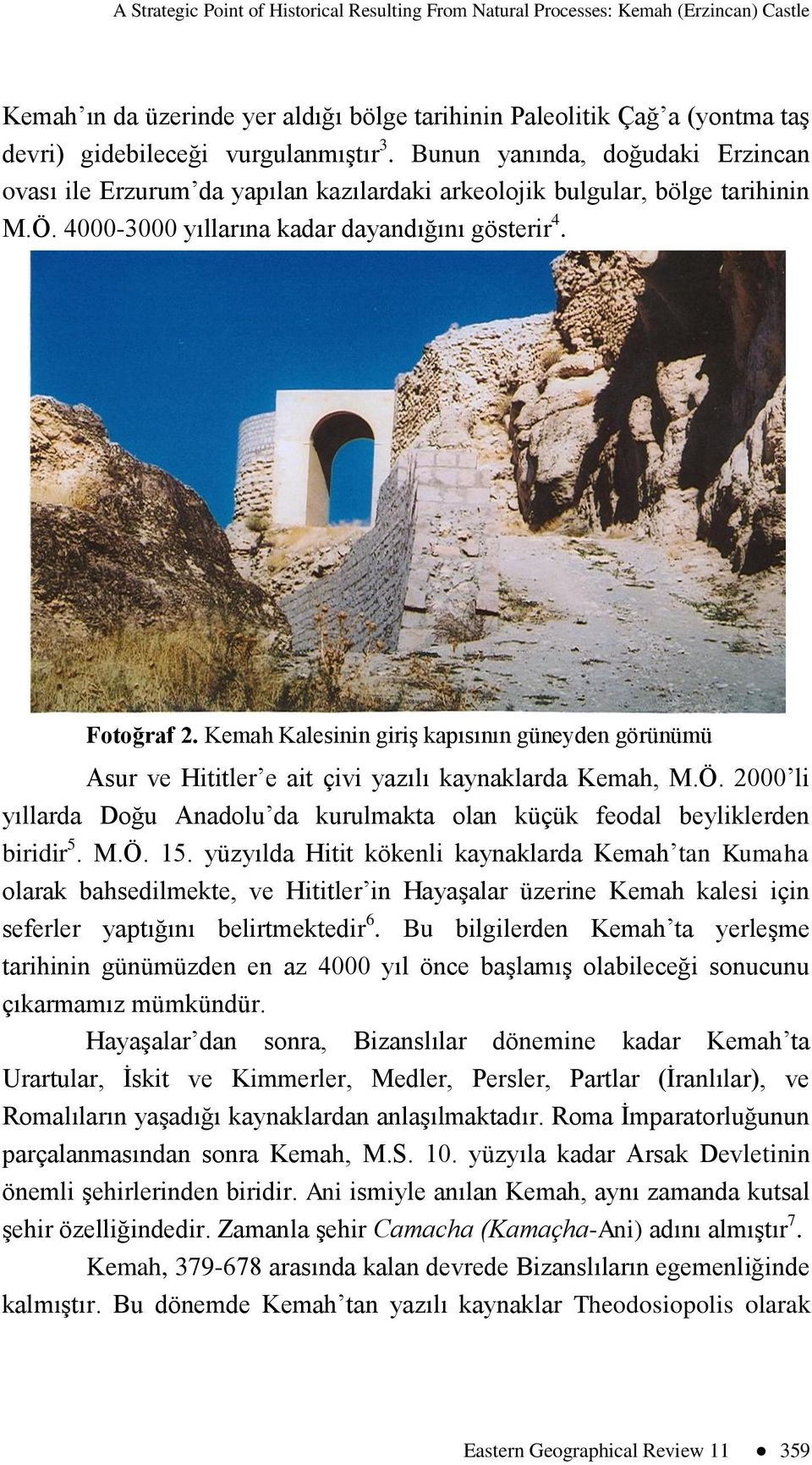 Kemah Kalesinin giriģ kapısının güneyden görünümü Asur ve Hititler e ait çivi yazılı kaynaklarda Kemah, M.Ö. 2000 li yıllarda Doğu Anadolu da kurulmakta olan küçük feodal beyliklerden biridir 5. M.Ö. 15.