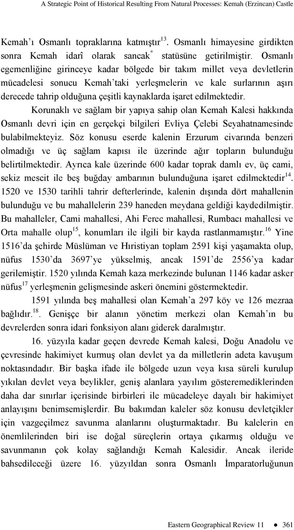 Osmanlı egemenliğine girinceye kadar bölgede bir takım millet veya devletlerin mücadelesi sonucu Kemah taki yerleģmelerin ve kale surlarının aģırı derecede tahrip olduğuna çeģitli kaynaklarda iģaret