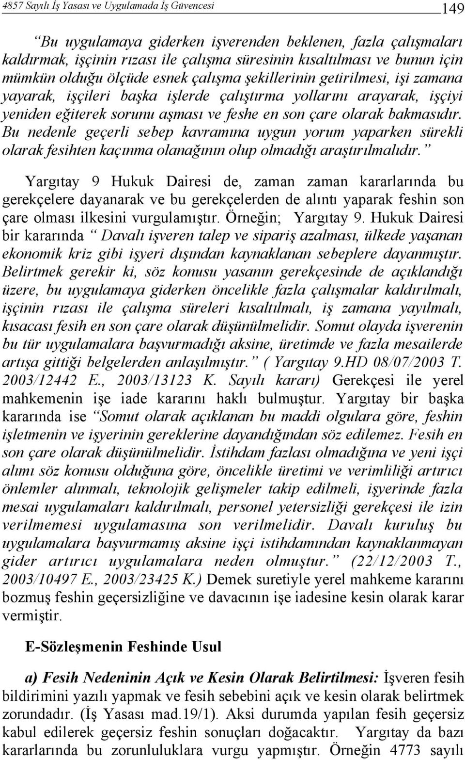 bakmasıdır. Bu nedenle geçerli sebep kavramına uygun yorum yaparken sürekli olarak fesihten kaçınma olanağının olup olmadığı araştırılmalıdır.