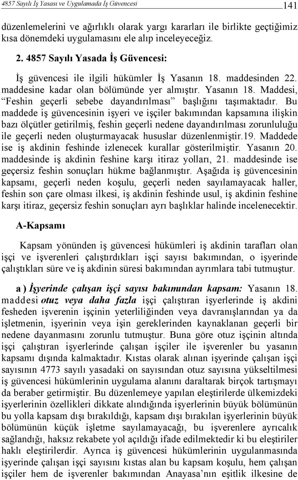 Bu maddede iş güvencesinin işyeri ve işçiler bakımından kapsamına ilişkin bazı ölçütler getirilmiş, feshin geçerli nedene dayandırılması zorunluluğu ile geçerli neden oluşturmayacak hususlar