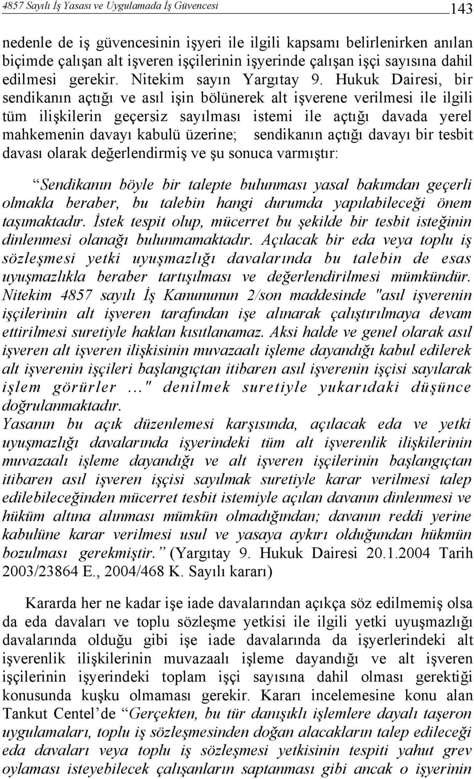 Hukuk Dairesi, bir sendikanın açtığı ve asıl işin bölünerek alt işverene verilmesi ile ilgili tüm ilişkilerin geçersiz sayılması istemi ile açtığı davada yerel mahkemenin davayı kabulü üzerine;