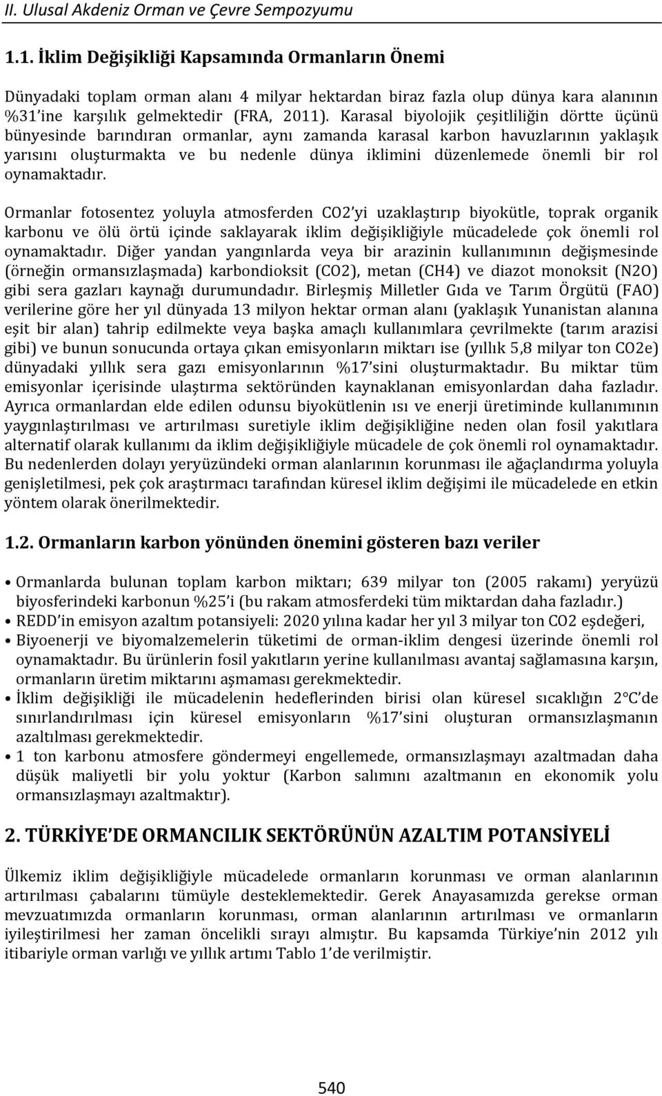 Karasal biyolojik çeşitliliğin dörtte üçünü bünyesinde barındıran ormanlar, aynı zamanda karasal karbon havuzlarının yaklaşık yarısını oluşturmakta ve bu nedenle dünya iklimini düzenlemede önemli bir