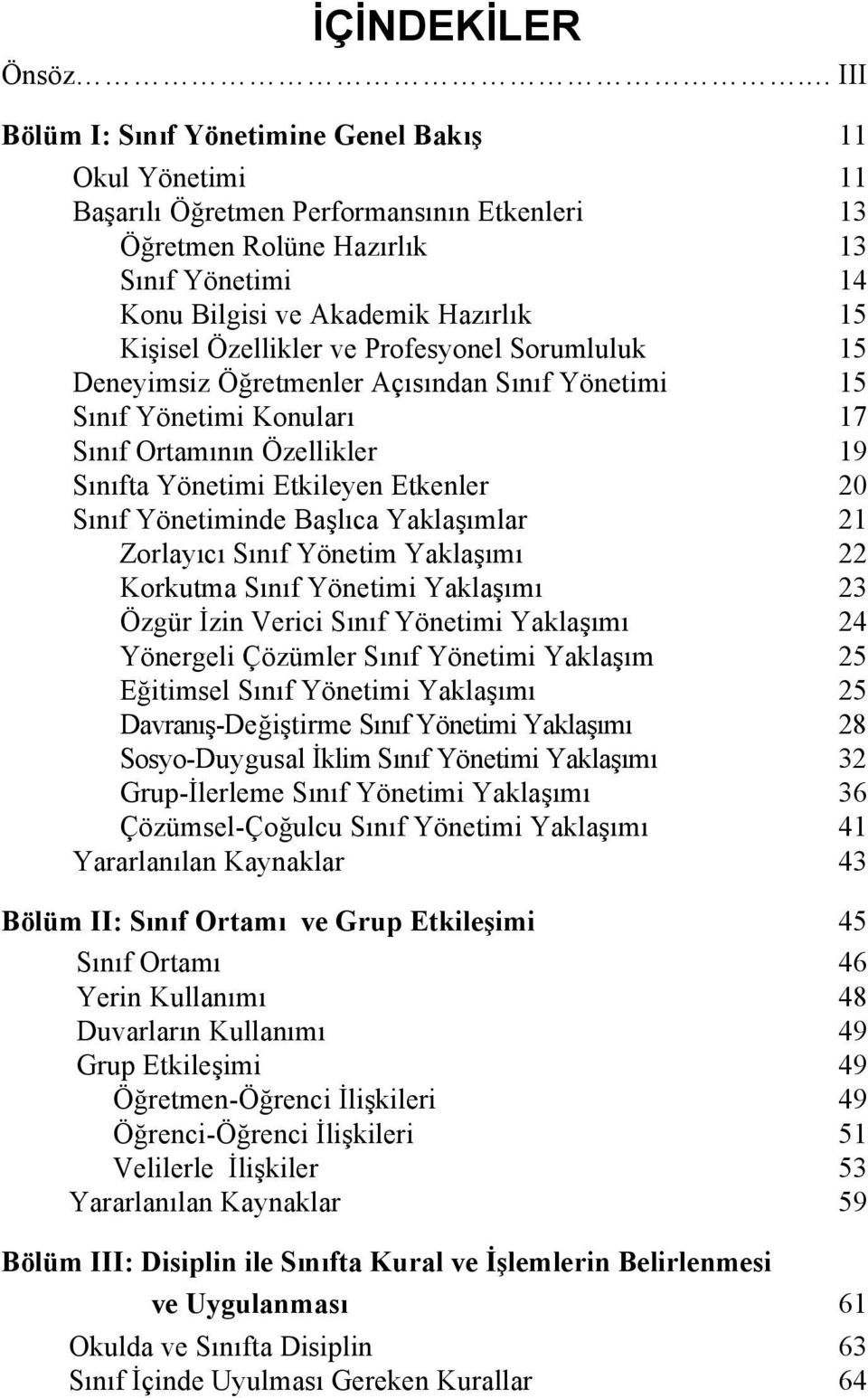 Özellikler ve Profesyonel Sorumluluk 15 Deneyimsiz Öğretmenler Açısından Sınıf Yönetimi 15 Sınıf Yönetimi Konuları 17 Sınıf Ortamının Özellikler 19 Sınıfta Yönetimi Etkileyen Etkenler 20 Sınıf