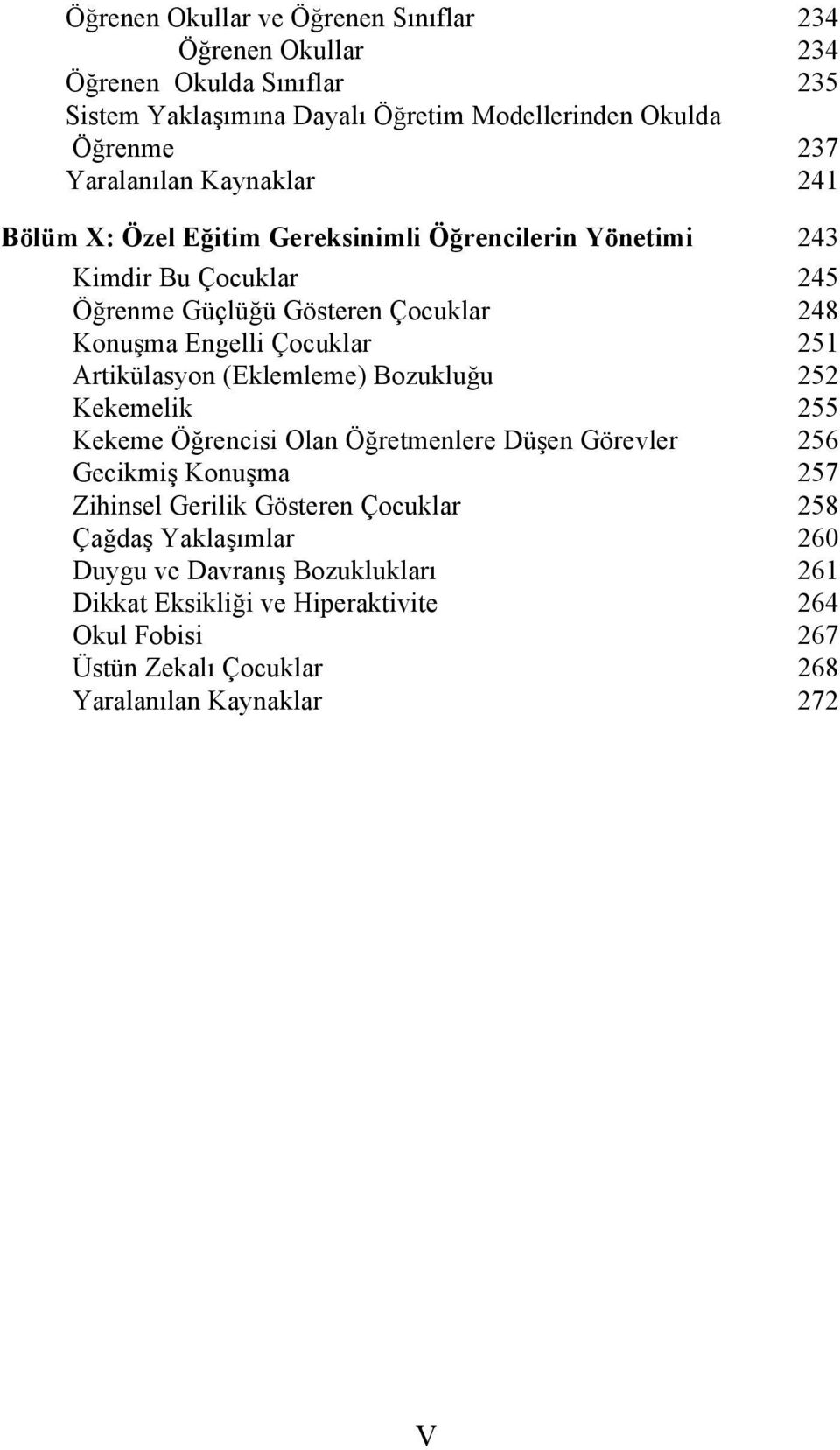 Çocuklar 251 Artikülasyon (Eklemleme) Bozukluğu 252 Kekemelik 255 Kekeme Öğrencisi Olan Öğretmenlere Düşen Görevler 256 Gecikmiş Konuşma 257 Zihinsel Gerilik