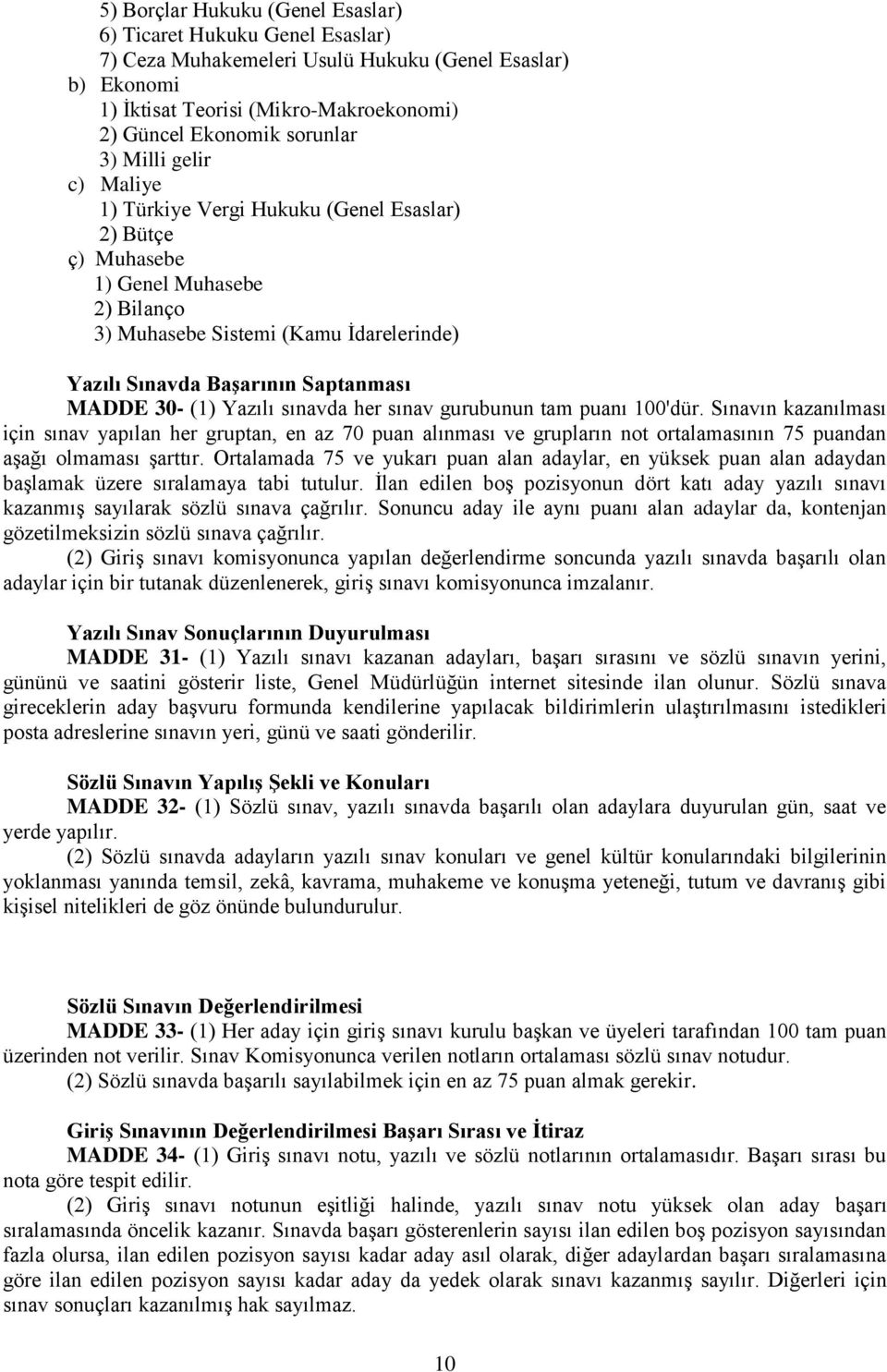 (1) Yazılı sınavda her sınav gurubunun tam puanı 100'dür. Sınavın kazanılması için sınav yapılan her gruptan, en az 70 puan alınması ve grupların not ortalamasının 75 puandan aşağı olmaması şarttır.