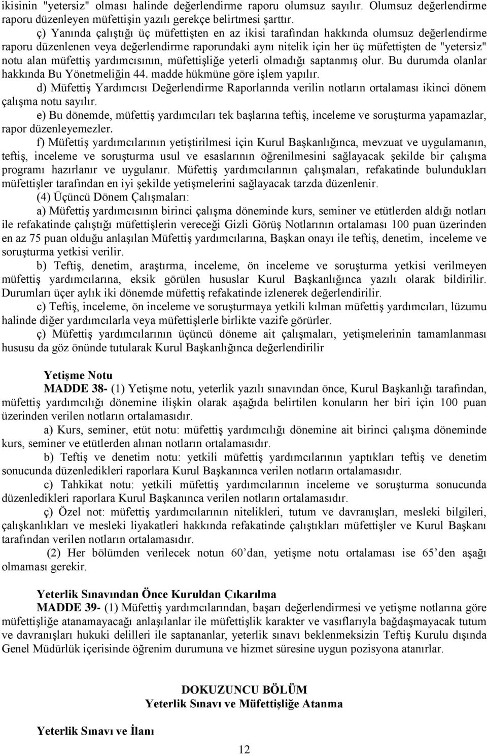 müfettiş yardımcısının, müfettişliğe yeterli olmadığı saptanmış olur. Bu durumda olanlar hakkında Bu Yönetmeliğin 44. madde hükmüne göre işlem yapılır.