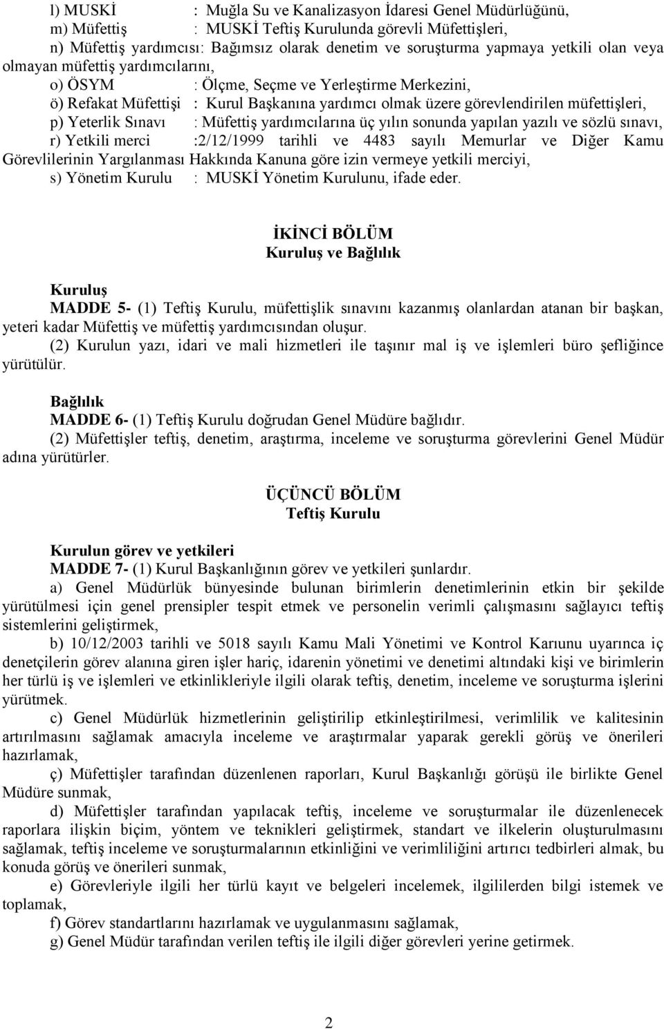 Sınavı : Müfettiş yardımcılarına üç yılın sonunda yapılan yazılı ve sözlü sınavı, r) Yetkili merci :2/12/1999 tarihli ve 4483 sayılı Memurlar ve Diğer Kamu Görevlilerinin Yargılanması Hakkında Kanuna