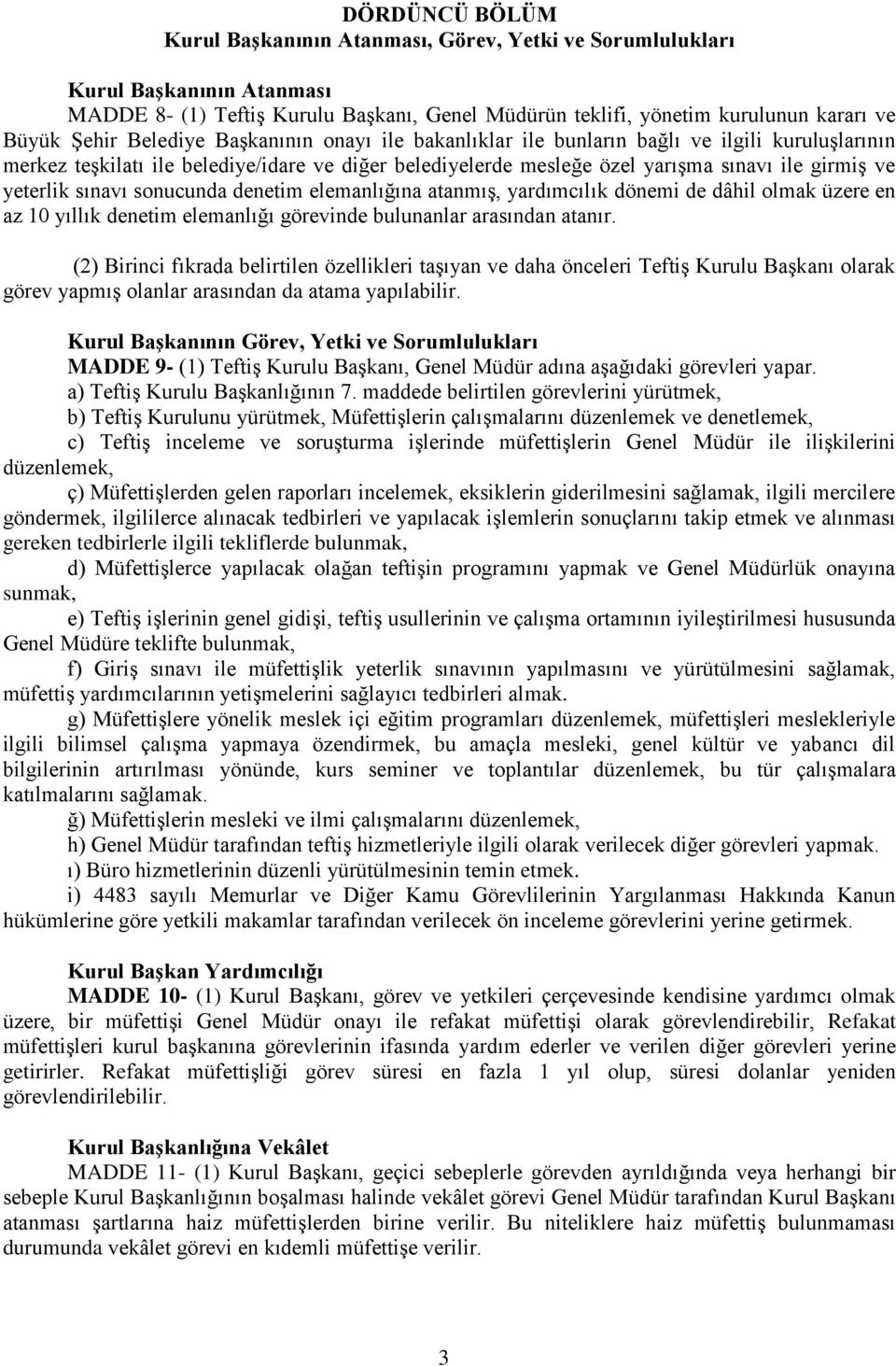 sınavı sonucunda denetim elemanlığına atanmış, yardımcılık dönemi de dâhil olmak üzere en az 10 yıllık denetim elemanlığı görevinde bulunanlar arasından atanır.