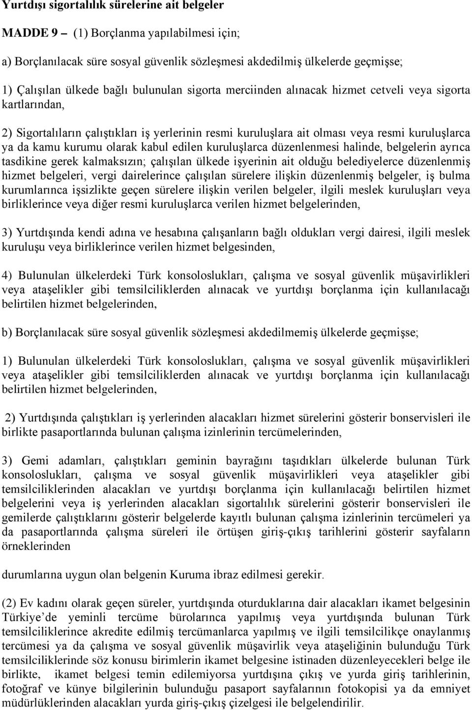 olarak kabul edilen kuruluşlarca düzenlenmesi halinde, belgelerin ayrıca tasdikine gerek kalmaksızın; çalışılan ülkede işyerinin ait olduğu belediyelerce düzenlenmiş hizmet belgeleri, vergi