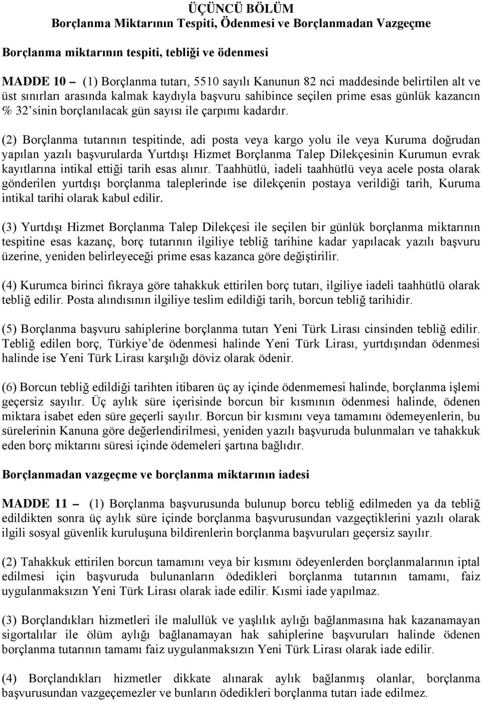 (2) Borçlanma tutarının tespitinde, adi posta veya kargo yolu ile veya Kuruma doğrudan yapılan yazılı başvurularda Yurtdışı Hizmet Borçlanma Talep Dilekçesinin Kurumun evrak kayıtlarına intikal