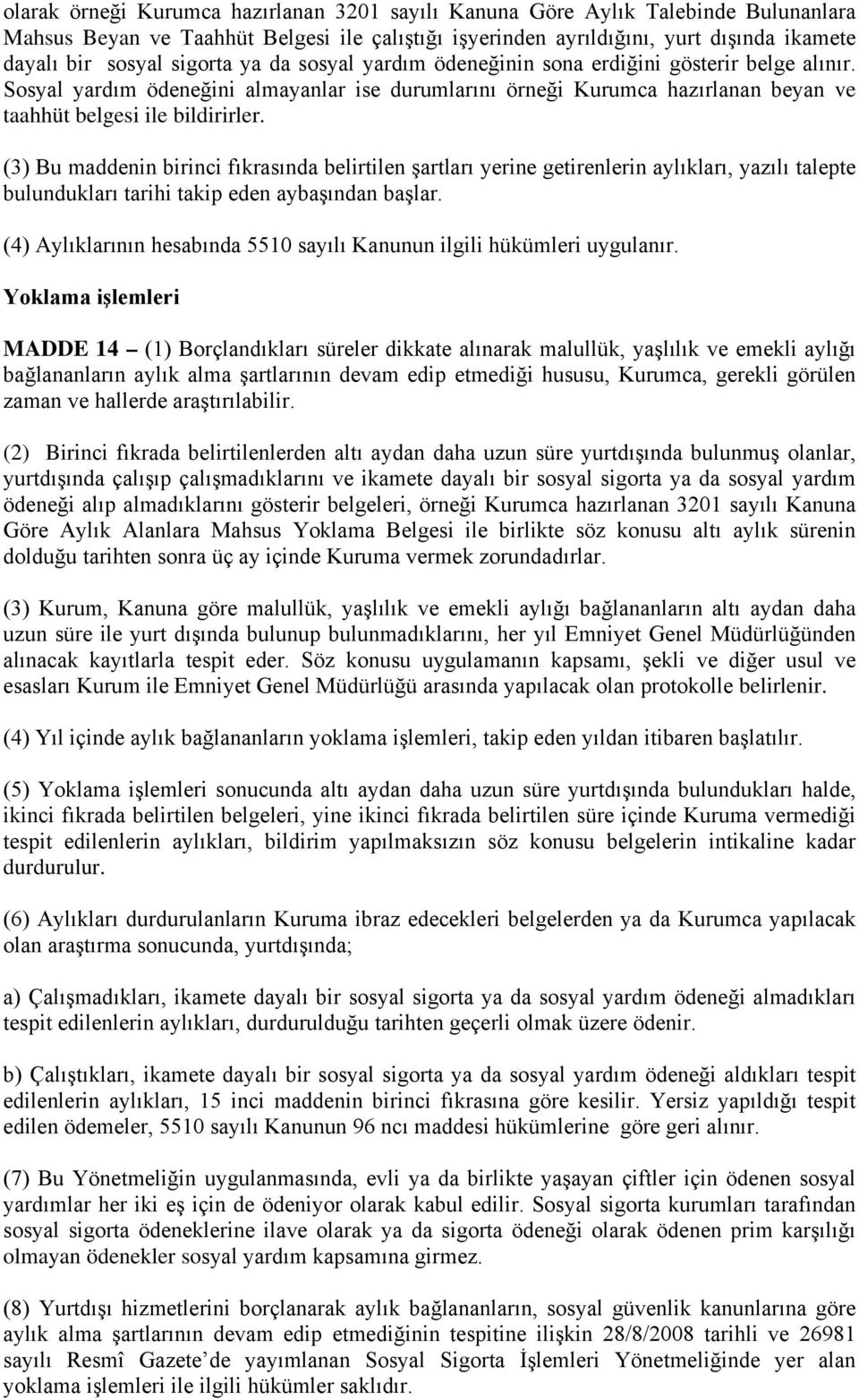 (3) Bu maddenin birinci fıkrasında belirtilen şartları yerine getirenlerin aylıkları, yazılı talepte bulundukları tarihi takip eden aybaşından başlar.