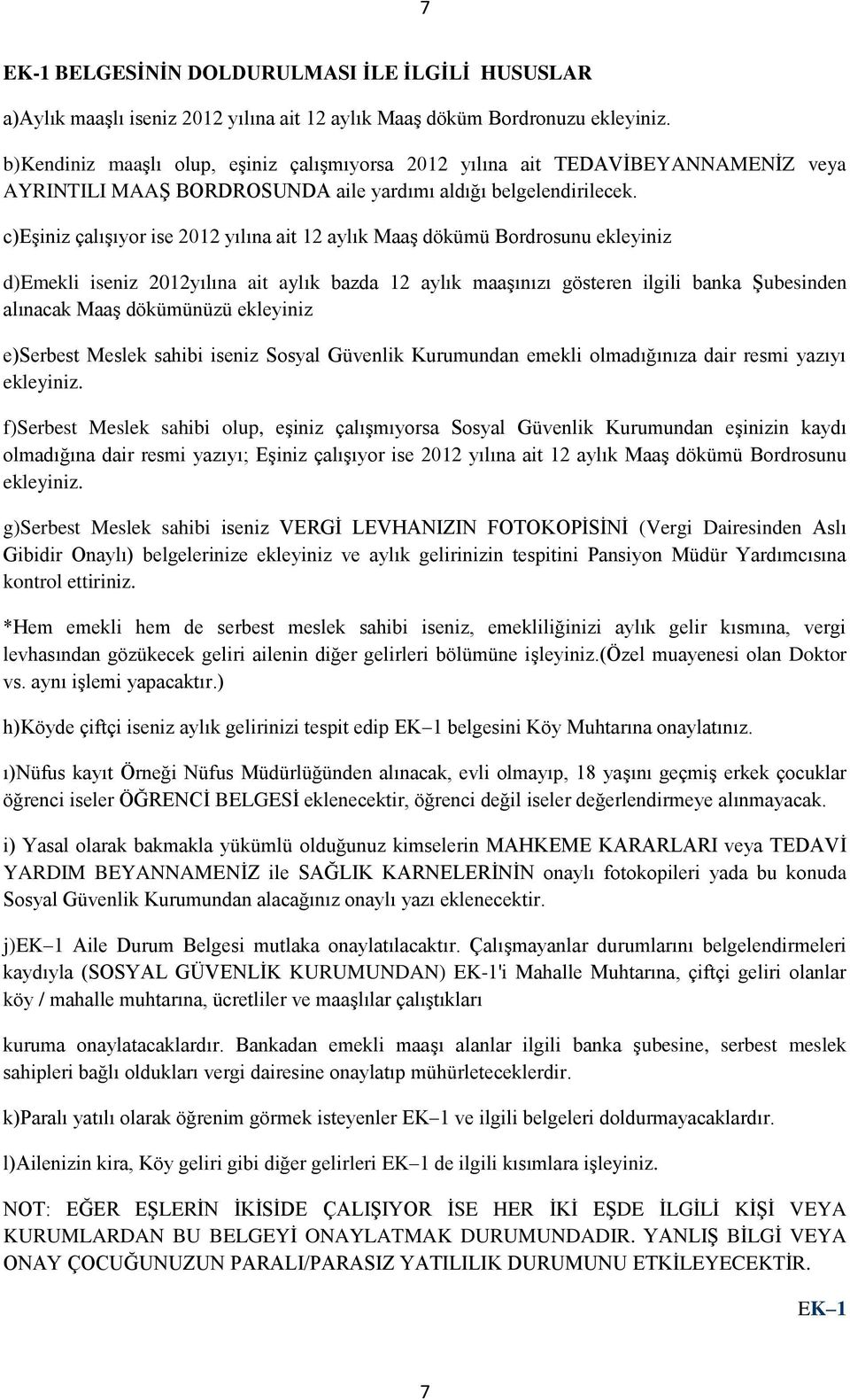 c)eşiniz çalışıyor ise 2012 yılına ait 12 aylık Maaş dökümü Bordrosunu ekleyiniz d)emekli iseniz 2012yılına ait aylık bazda 12 aylık maaşınızı gösteren ilgili banka Şubesinden alınacak Maaş