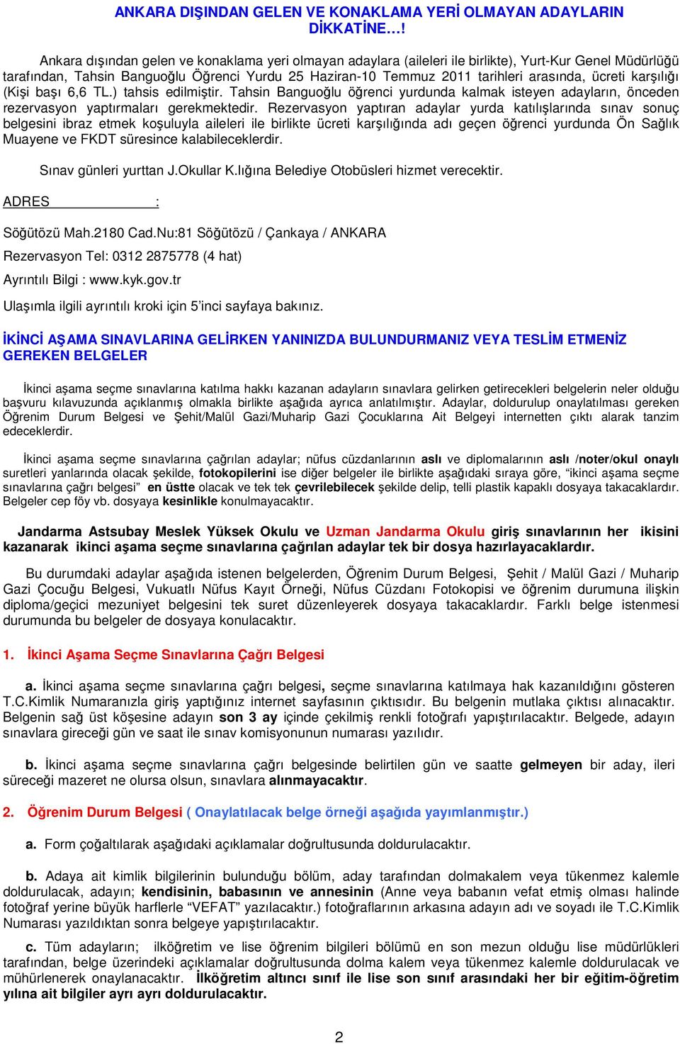 ücreti karşılığı (Kişi başı 6,6 TL.) tahsis edilmiştir. Tahsin Banguoğlu öğrenci yurdunda kalmak isteyen adayların, önceden rezervasyon yaptırmaları gerekmektedir.