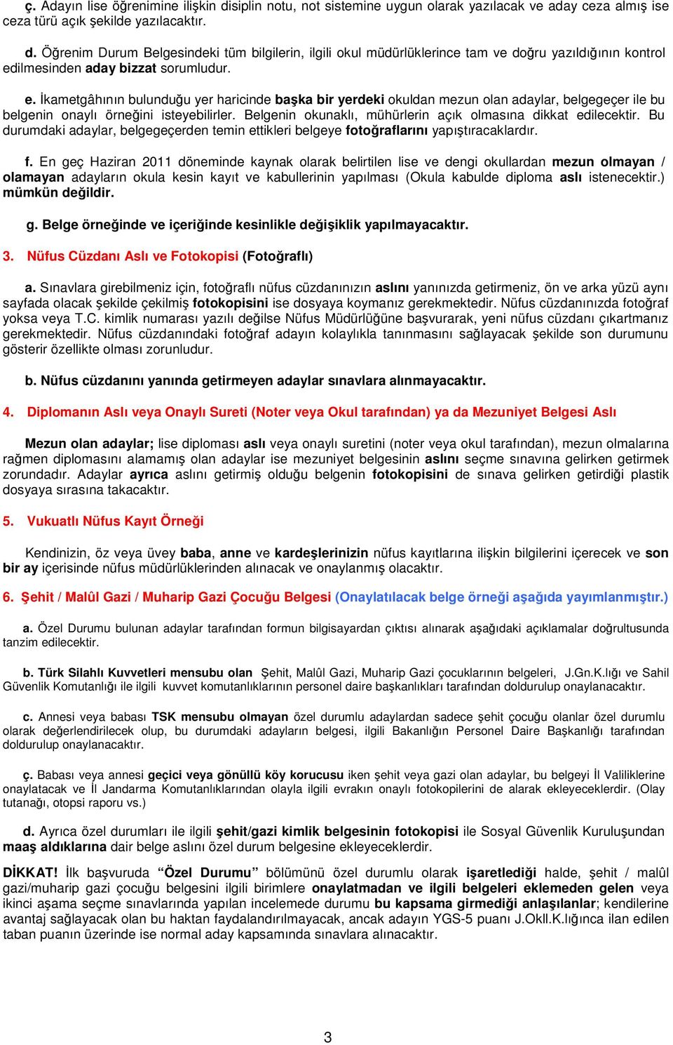 Belgenin okunaklı, mühürlerin açık olmasına dikkat edilecektir. Bu durumdaki adaylar, belgegeçerden temin ettikleri belgeye fo