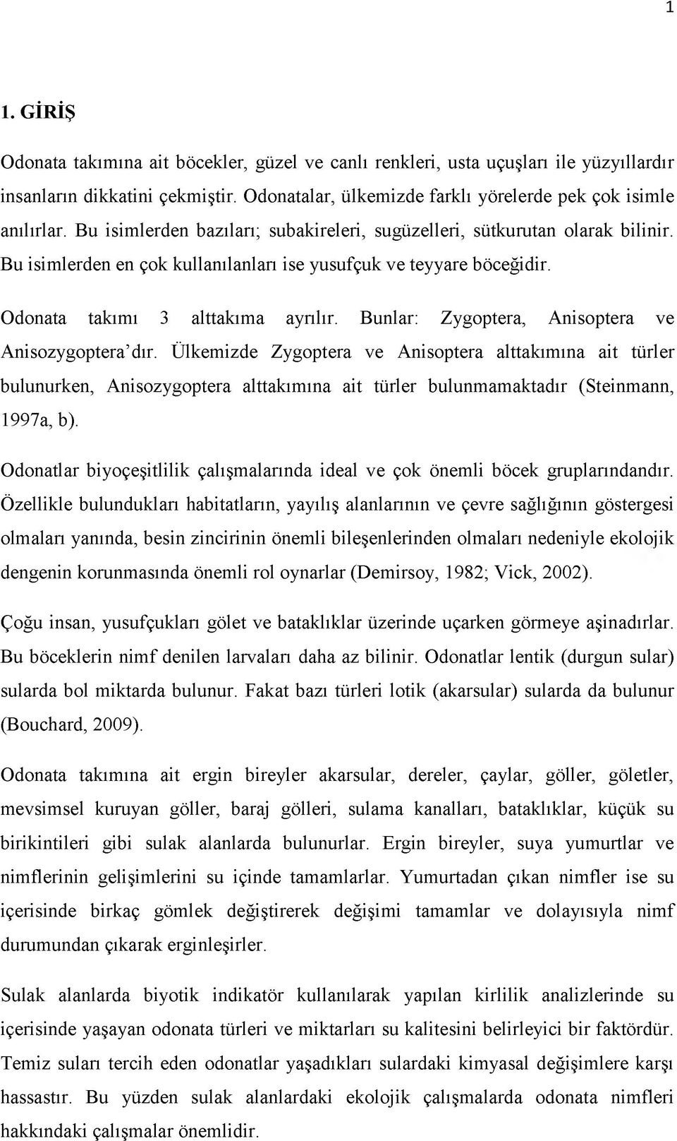 Bunlar: Zygoptera, Anisoptera ve Anisozygoptera dır. Ülkemizde Zygoptera ve Anisoptera alttakımına ait türler bulunurken, Anisozygoptera alttakımına ait türler bulunmamaktadır (Steinmann, 1997a, b).