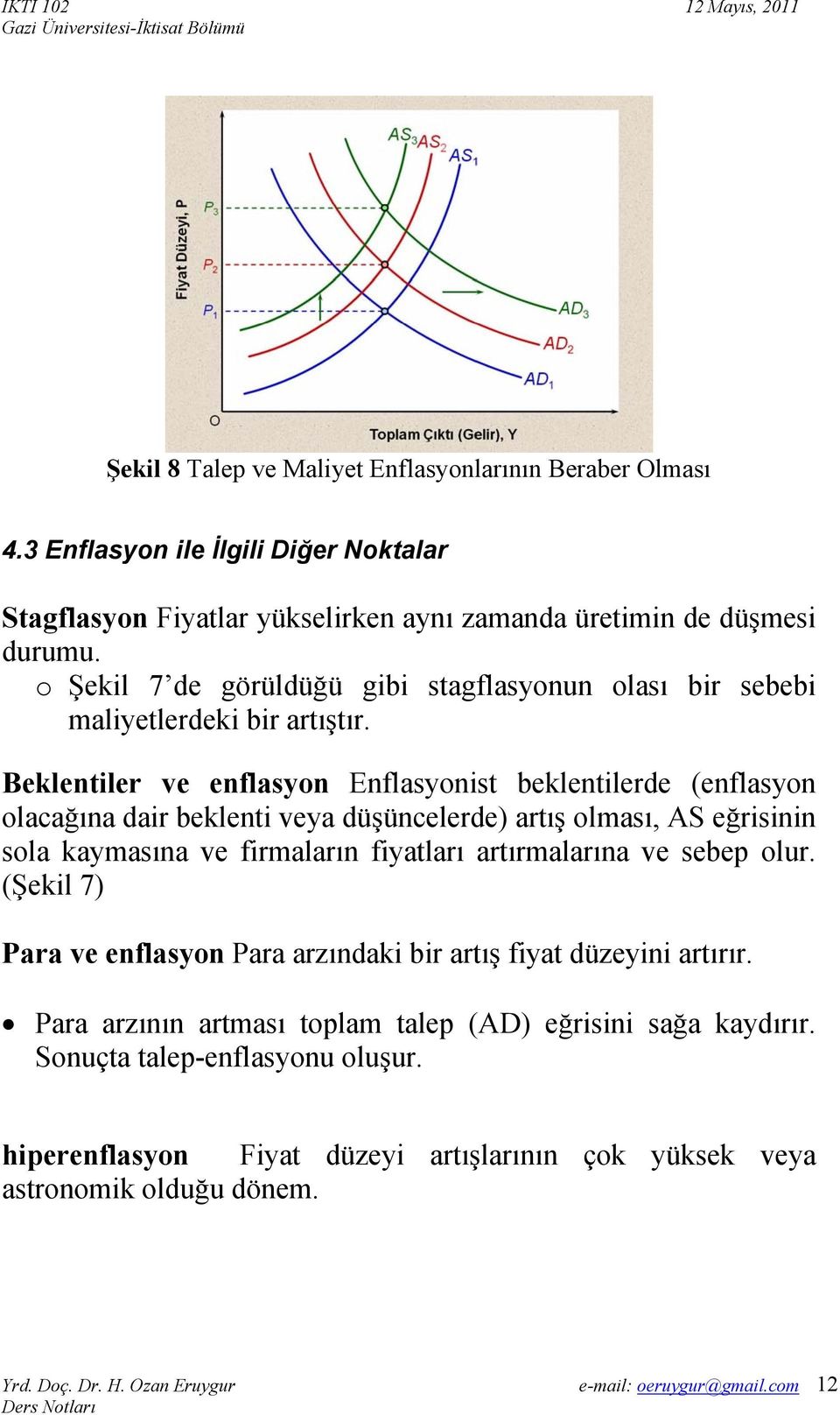 Beklentiler ve enflasyon Enflasyonist beklentilerde (enflasyon olacağına dair beklenti veya düşüncelerde) artış olması, AS eğrisinin sola kaymasına ve firmaların fiyatları