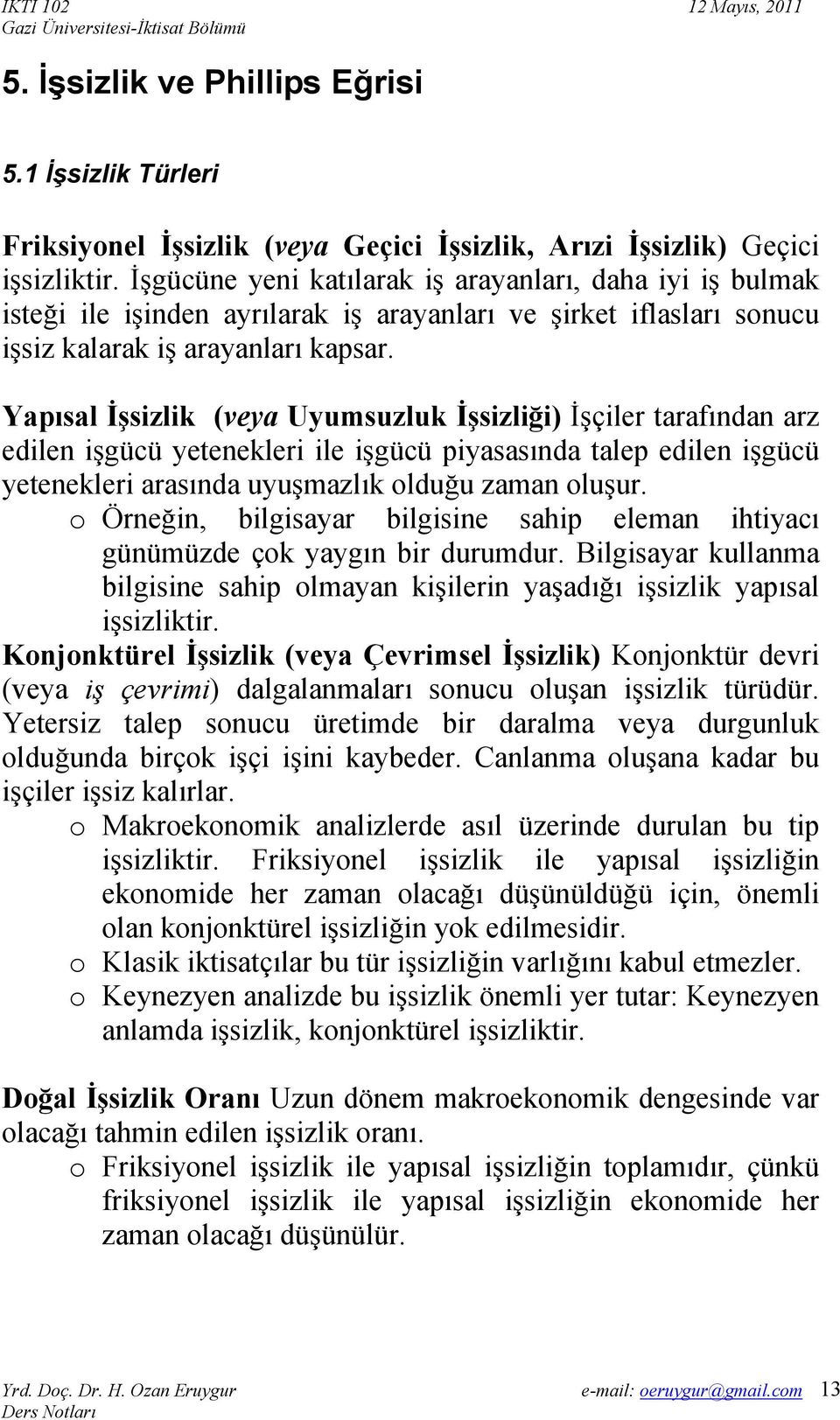 Yapısal İşsizlik (veya Uyumsuzluk İşsizliği) İşçiler tarafından arz edilen işgücü yetenekleri ile işgücü piyasasında talep edilen işgücü yetenekleri arasında uyuşmazlık olduğu zaman oluşur.