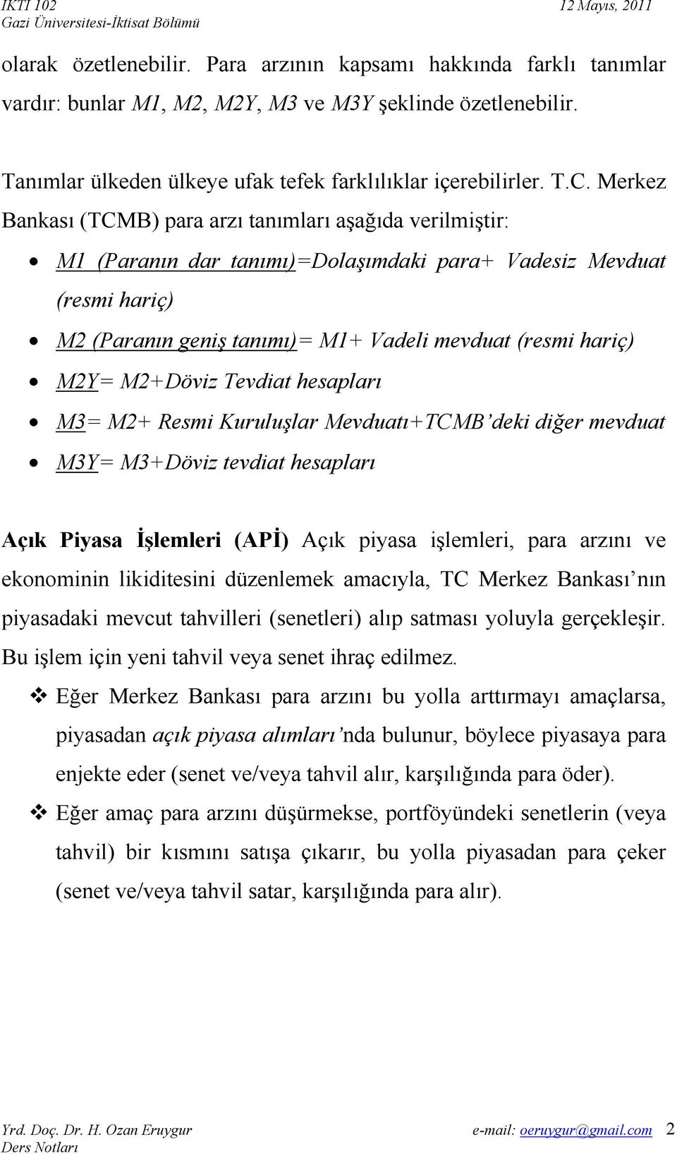 M2+Döviz Tevdiat hesapları M3= M2+ Resmi Kuruluşlar Mevduatı+TCMB deki diğer mevduat M3Y= M3+Döviz tevdiat hesapları Açık Piyasa İşlemleri (APİ) Açık piyasa işlemleri, para arzını ve ekonominin