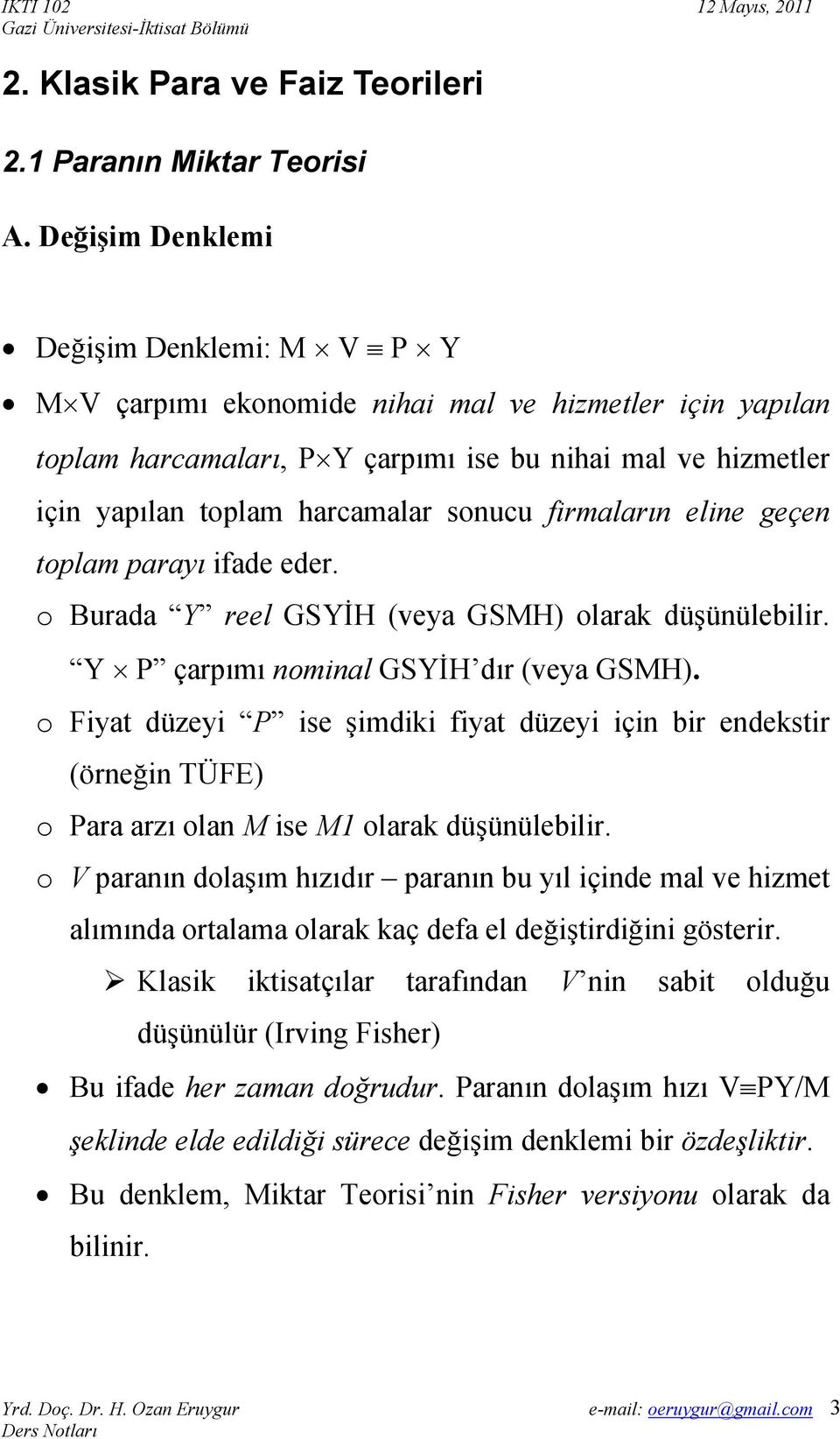 sonucu firmaların eline geçen toplam parayı ifade eder. o Burada Y reel GSYİH (veya GSMH) olarak düşünülebilir. Y P çarpımı nominal GSYİH dır (veya GSMH).