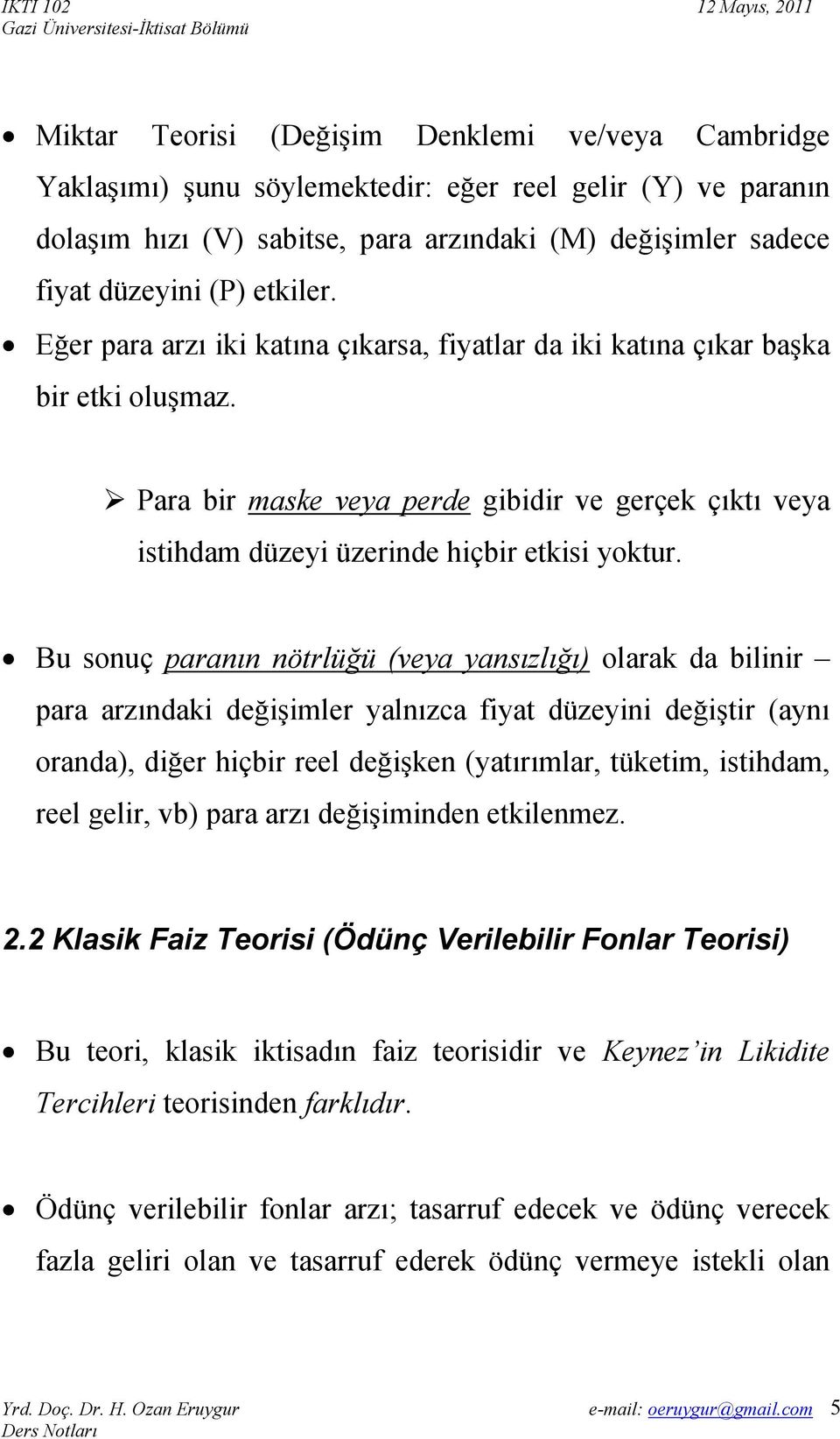 Bu sonuç paranın nötrlüğü (veya yansızlığı) olarak da bilinir para arzındaki değişimler yalnızca fiyat düzeyini değiştir (aynı oranda), diğer hiçbir reel değişken (yatırımlar, tüketim, istihdam, reel