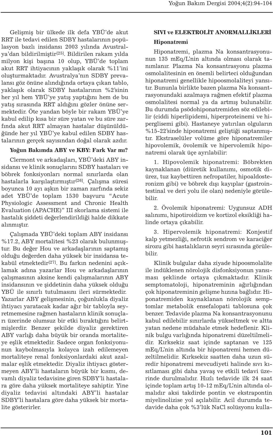 Avustralya nın SDBY prevalansı göz önüne alındığında ortaya çıkan tablo, yaklaşık olarak SDBY hastalarının %2 sinin her yıl hem YBÜ ye yatış yaptığını hem de bu yatış sırasında RRT aldığını gözler