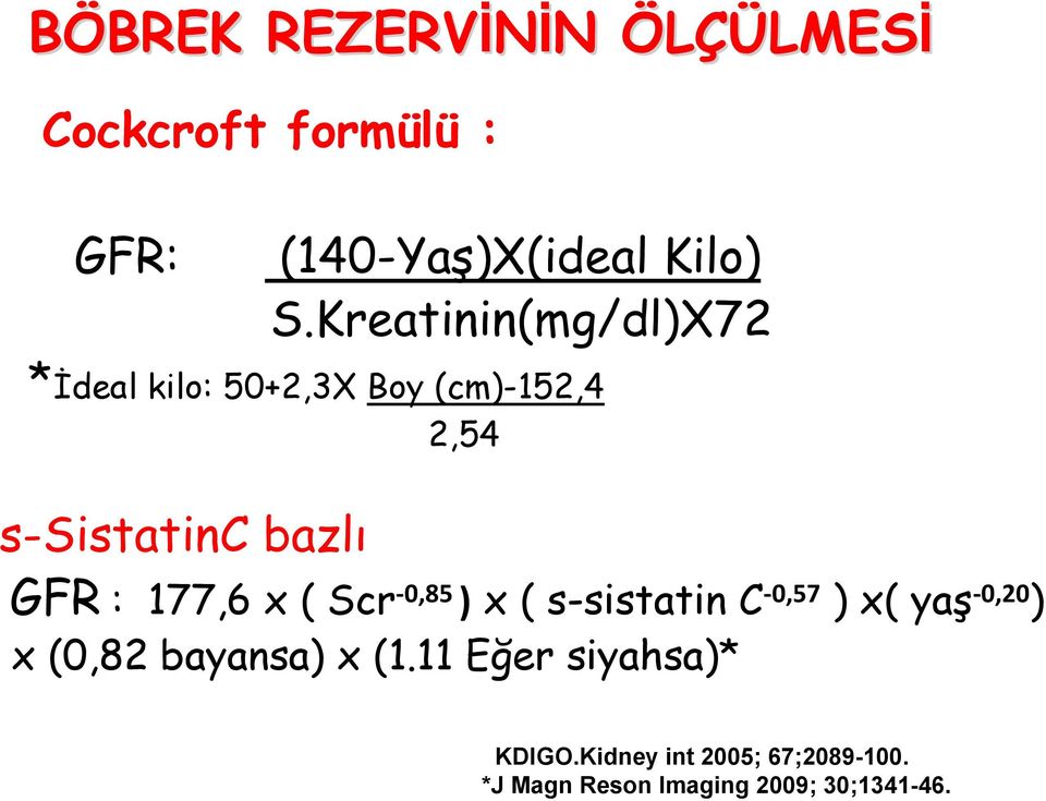 177,6 x ( Scr 0,85 ) x ( s-sistatin C 0,57 ) x( yaş 0,20 ) x (0,82 bayansa) x (1.