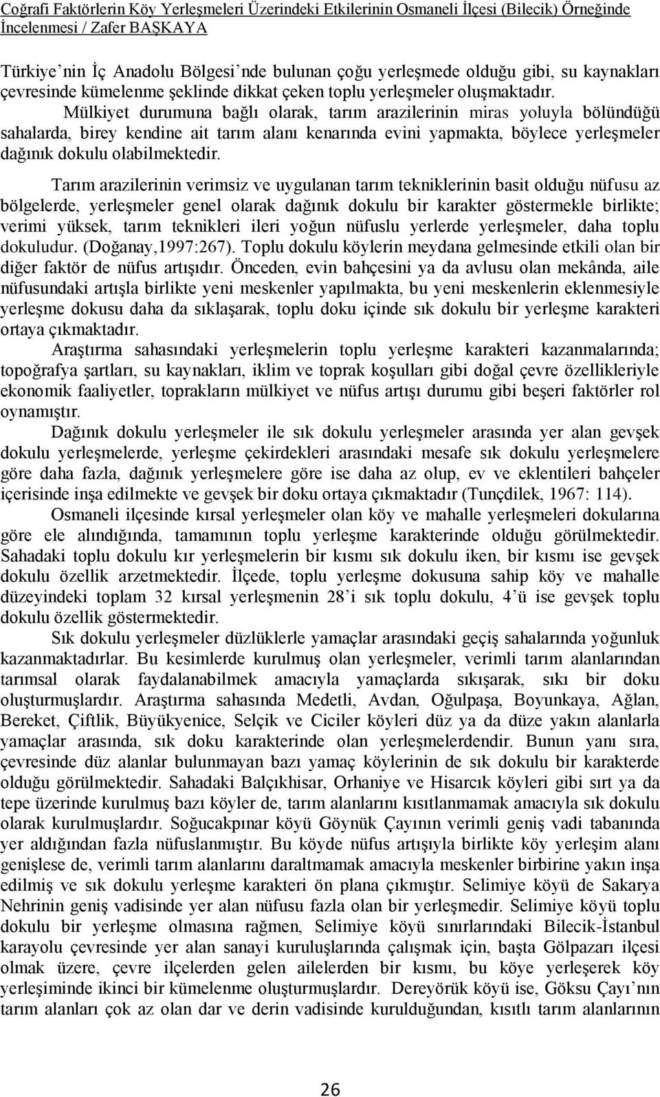 Tarım arazilerinin verimsiz ve uygulanan tarım tekniklerinin basit olduğu nüfusu az bölgelerde, yerleşmeler genel olarak dağınık dokulu bir karakter göstermekle birlikte; verimi yüksek, tarım