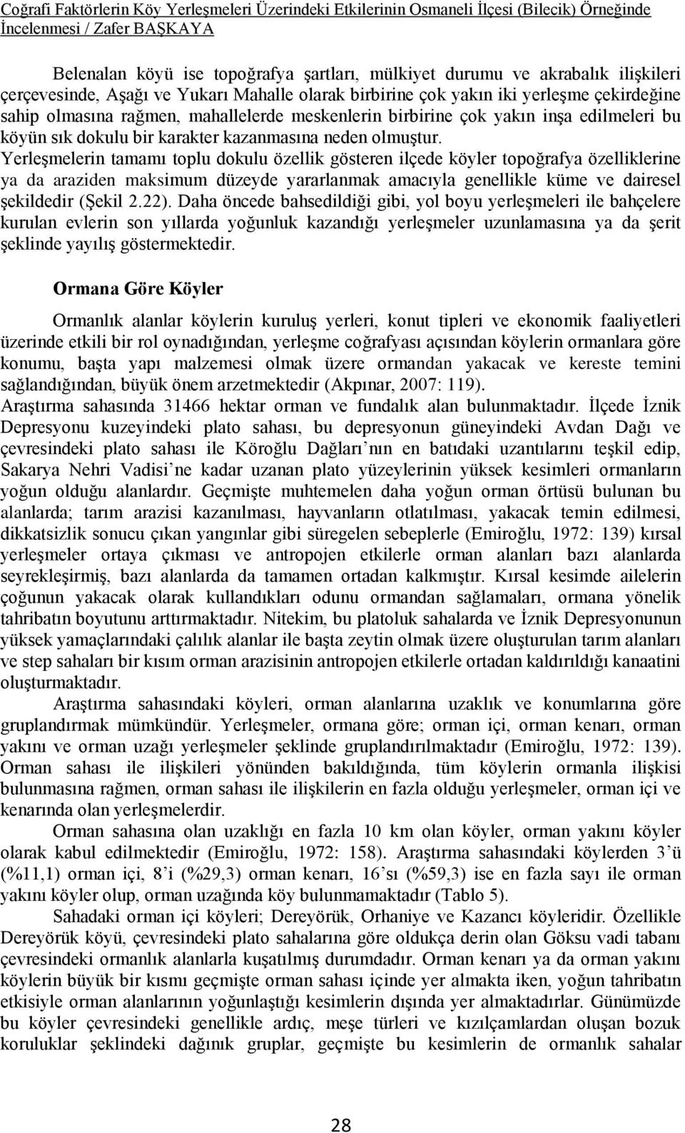 Yerleşmelerin tamamı toplu dokulu özellik gösteren ilçede köyler topoğrafya özelliklerine ya da araziden maksimum düzeyde yararlanmak amacıyla genellikle küme ve dairesel şekildedir (Şekil 2.22).