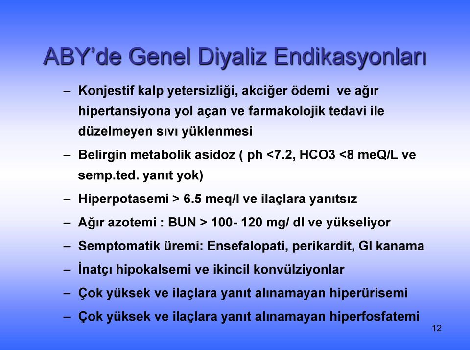 5 meq/l ve ilaçlara yanıtsız Ağır azotemi : BUN > 100-120 mg/ dl ve yükseliyor Semptomatik üremi: Ensefalopati, perikardit, GI kanama