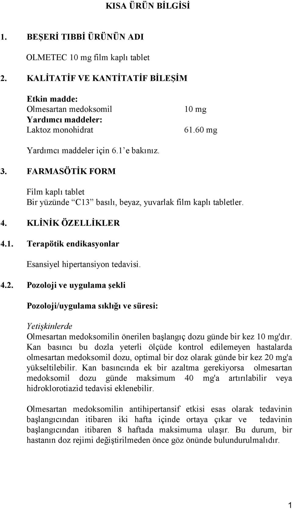 4.2. Pozoloji ve uygulama şekli Pozoloji/uygulama sıklığı ve süresi: Yetişkinlerde Olmesartan medoksomilin önerilen başlangıç dozu günde bir kez 10 mg'dır.