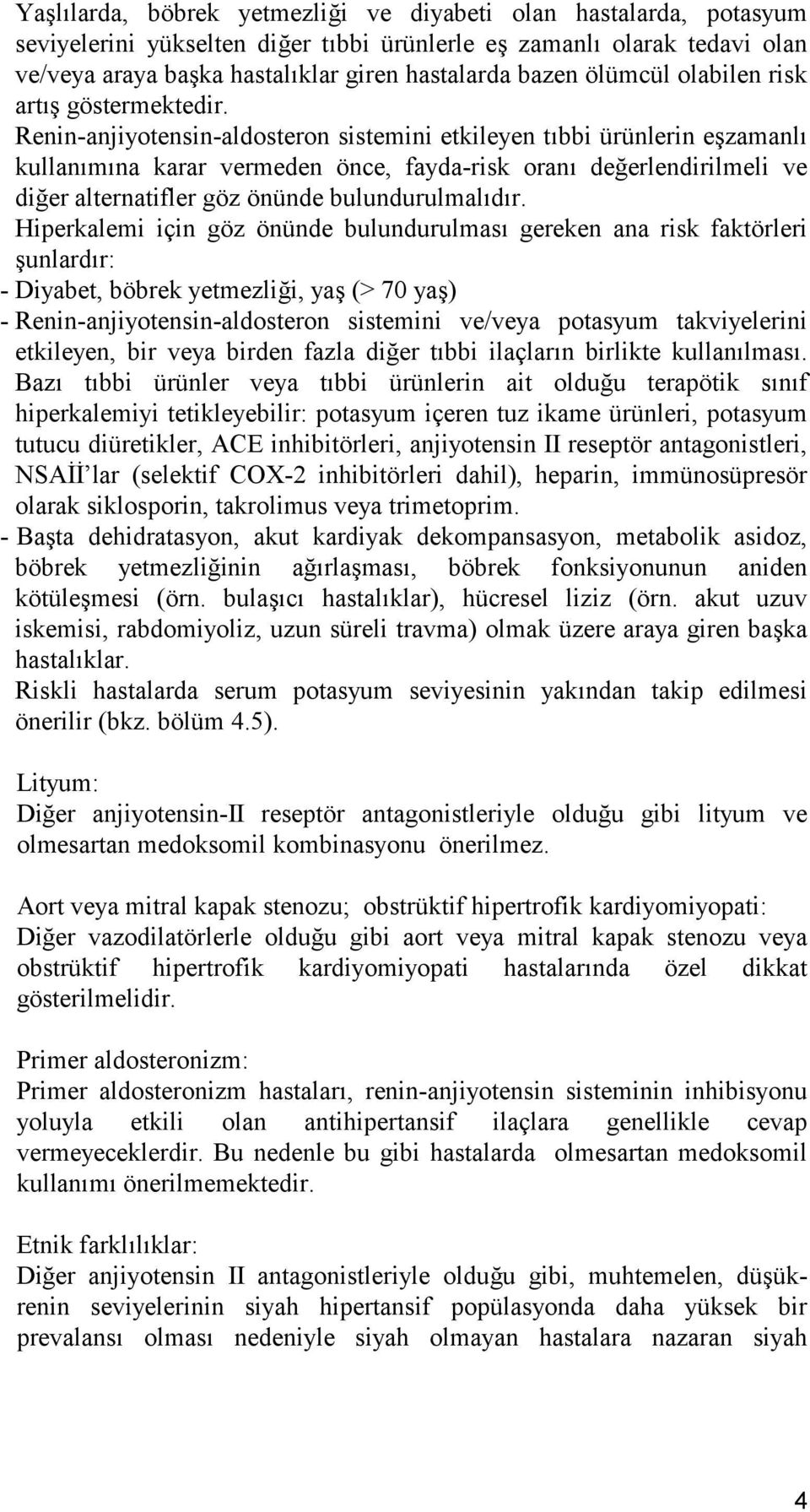 Renin-anjiyotensin-aldosteron sistemini etkileyen tıbbi ürünlerin eşzamanlı kullanımına karar vermeden önce, fayda-risk oranı değerlendirilmeli ve diğer alternatifler göz önünde bulundurulmalıdır.