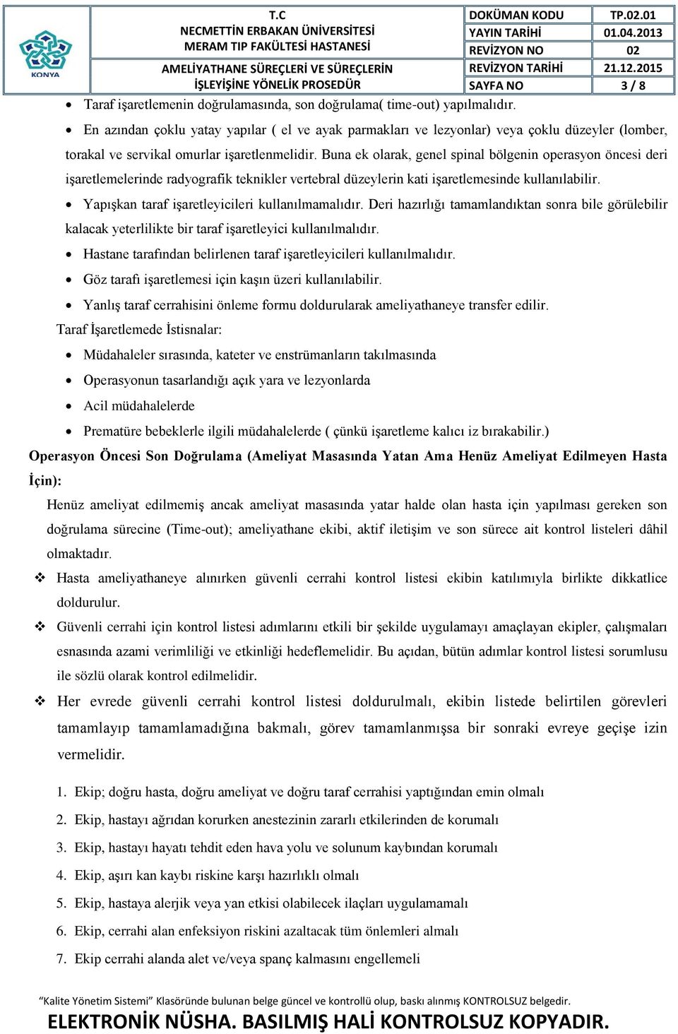 Buna ek olarak, genel spinal bölgenin operasyon öncesi deri işaretlemelerinde radyografik teknikler vertebral düzeylerin kati işaretlemesinde kullanılabilir.