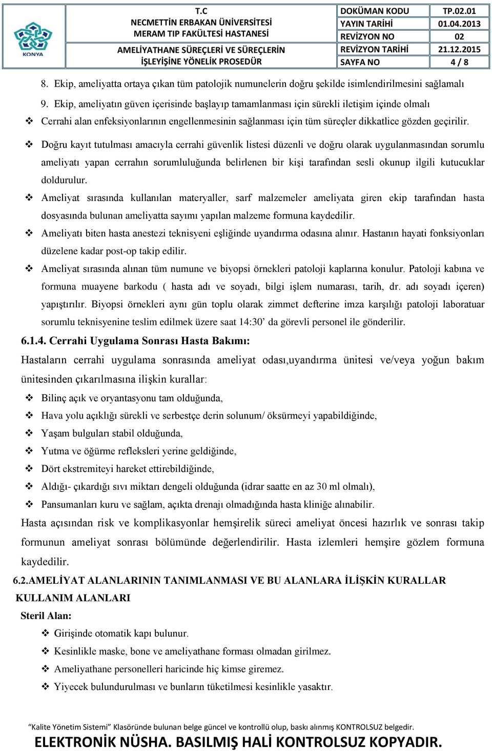 Doğru kayıt tutulması amacıyla cerrahi güvenlik listesi düzenli ve doğru olarak uygulanmasından sorumlu ameliyatı yapan cerrahın sorumluluğunda belirlenen bir kişi tarafından sesli okunup ilgili