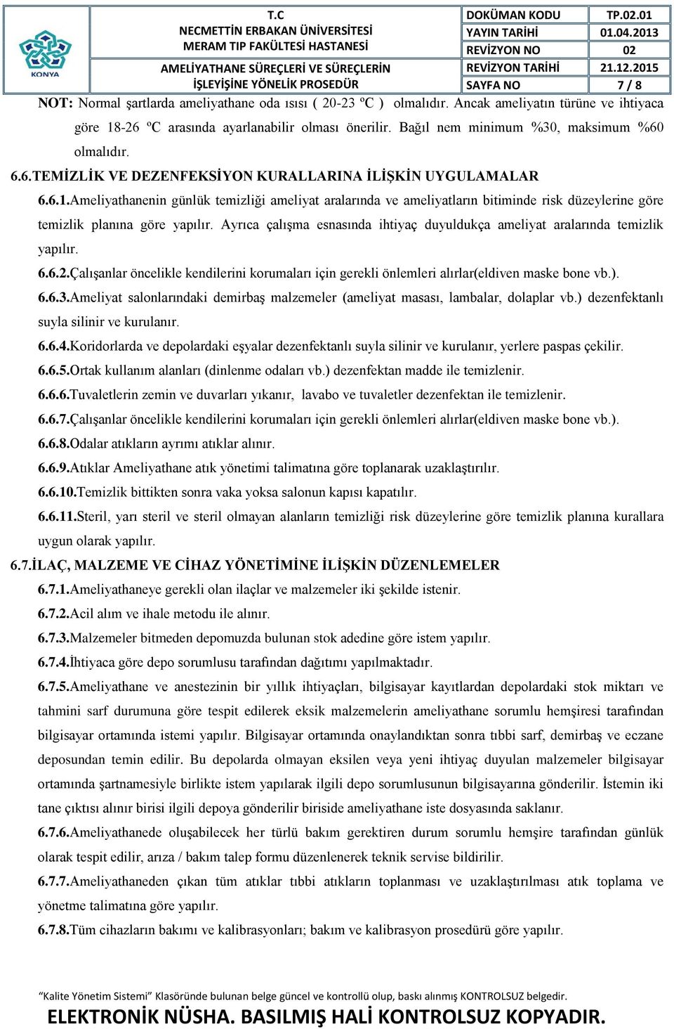 Ameliyathanenin günlük temizliği ameliyat aralarında ve ameliyatların bitiminde risk düzeylerine göre temizlik planına göre yapılır.