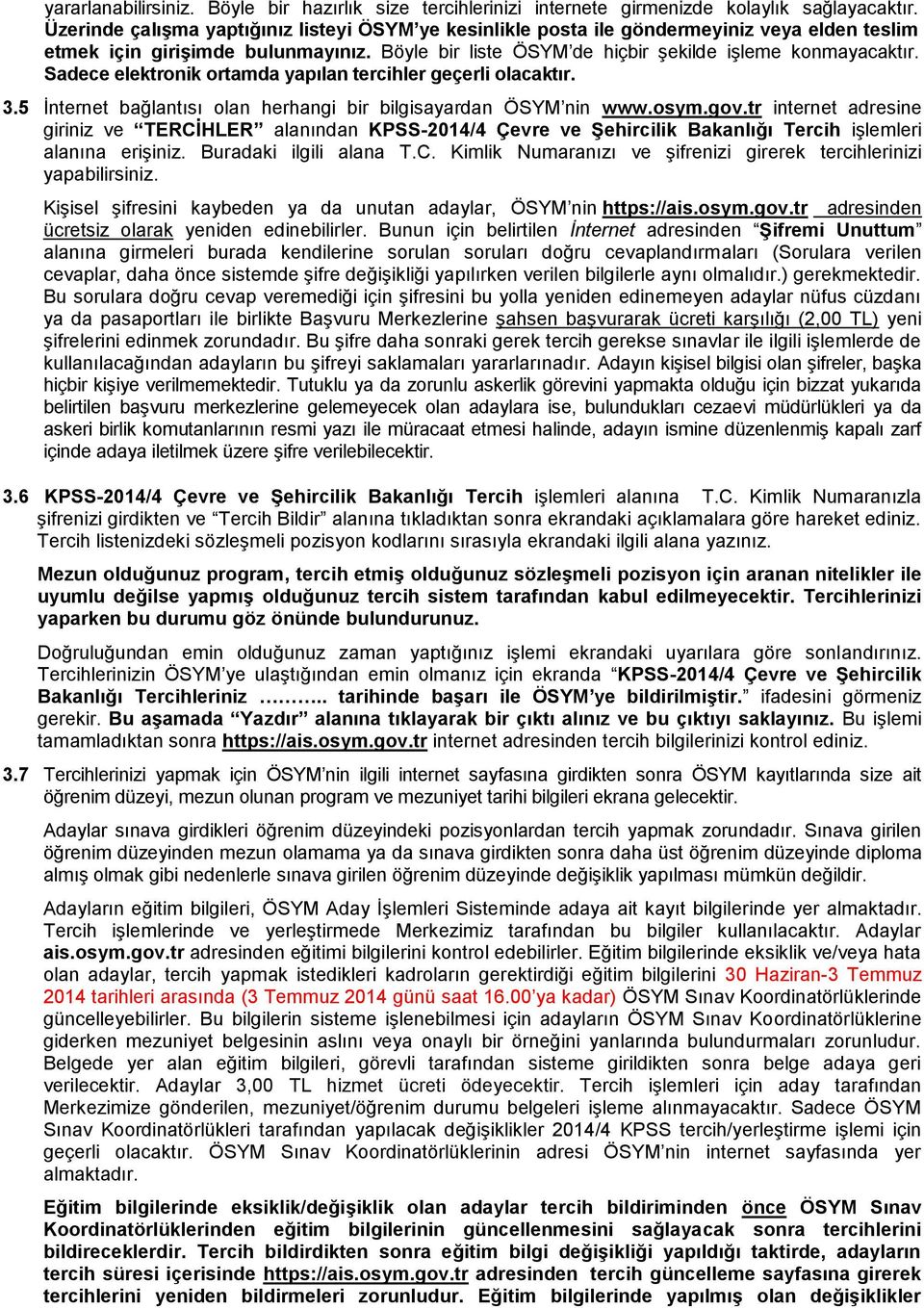 Sadece elektronik ortamda yapılan tercihler geçerli olacaktır. 3.5 İnternet bağlantısı olan herhangi bir bilgisayardan ÖSYM nin www.osym.gov.