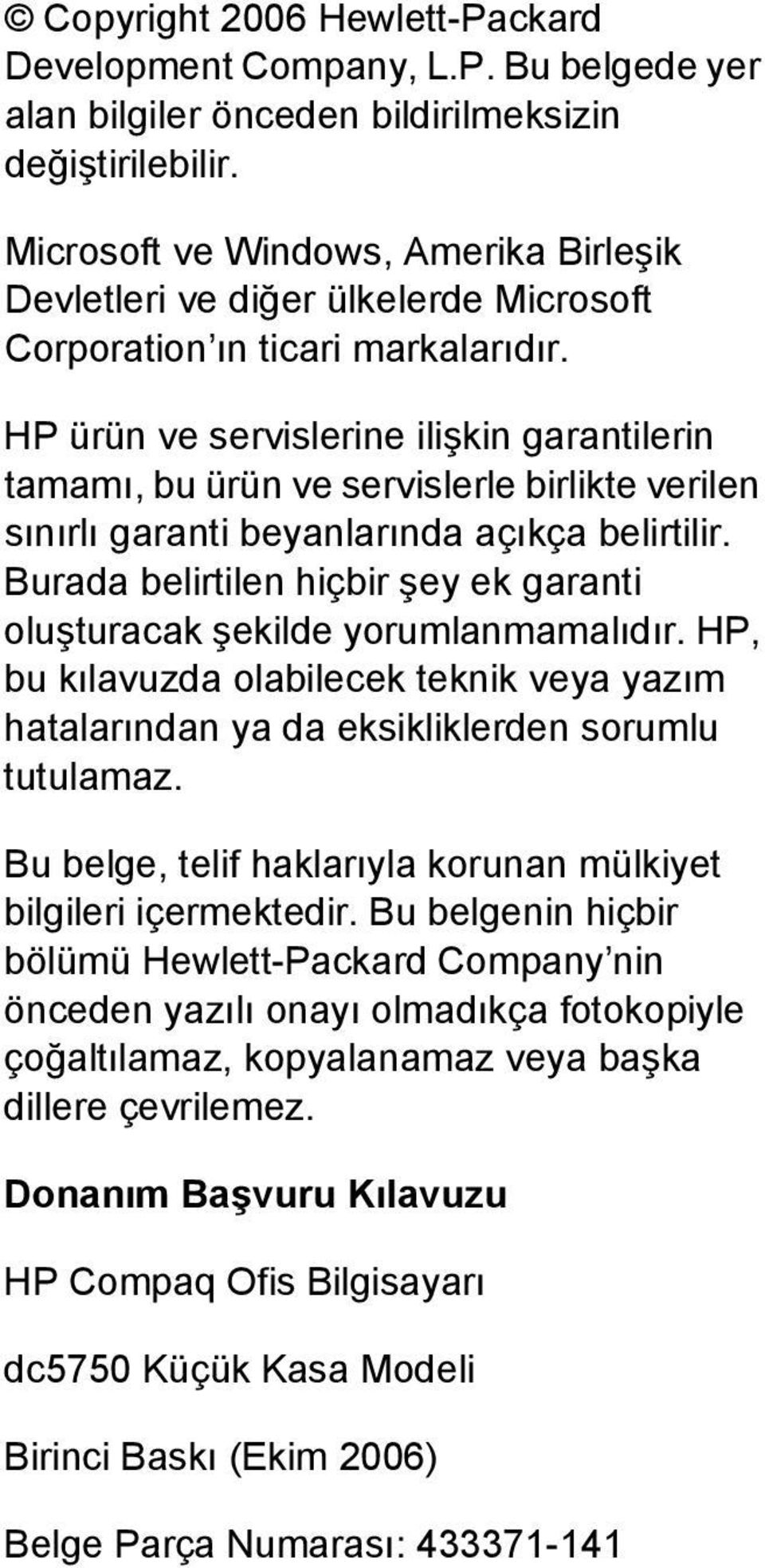 HP ürün ve servislerine ilişkin garantilerin tamamı, bu ürün ve servislerle birlikte verilen sınırlı garanti beyanlarında açıkça belirtilir.