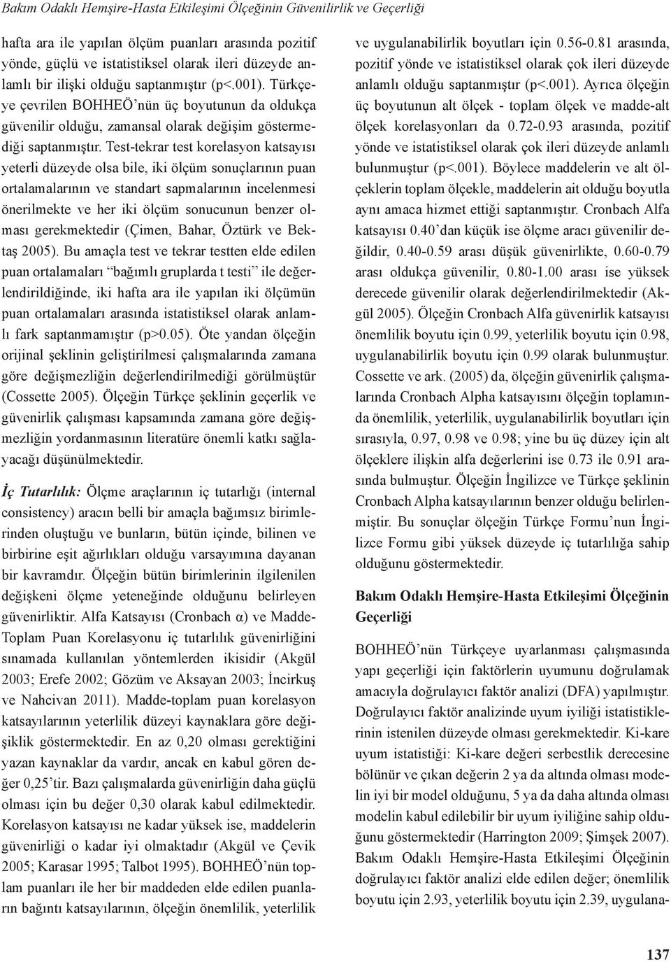 Test-tekrar test korelasyon katsayısı yeterli düzeyde olsa bile, iki ölçüm sonuçlarının puan ortalamalarının ve standart sapmalarının incelenmesi önerilmekte ve her iki ölçüm sonucunun benzer olması