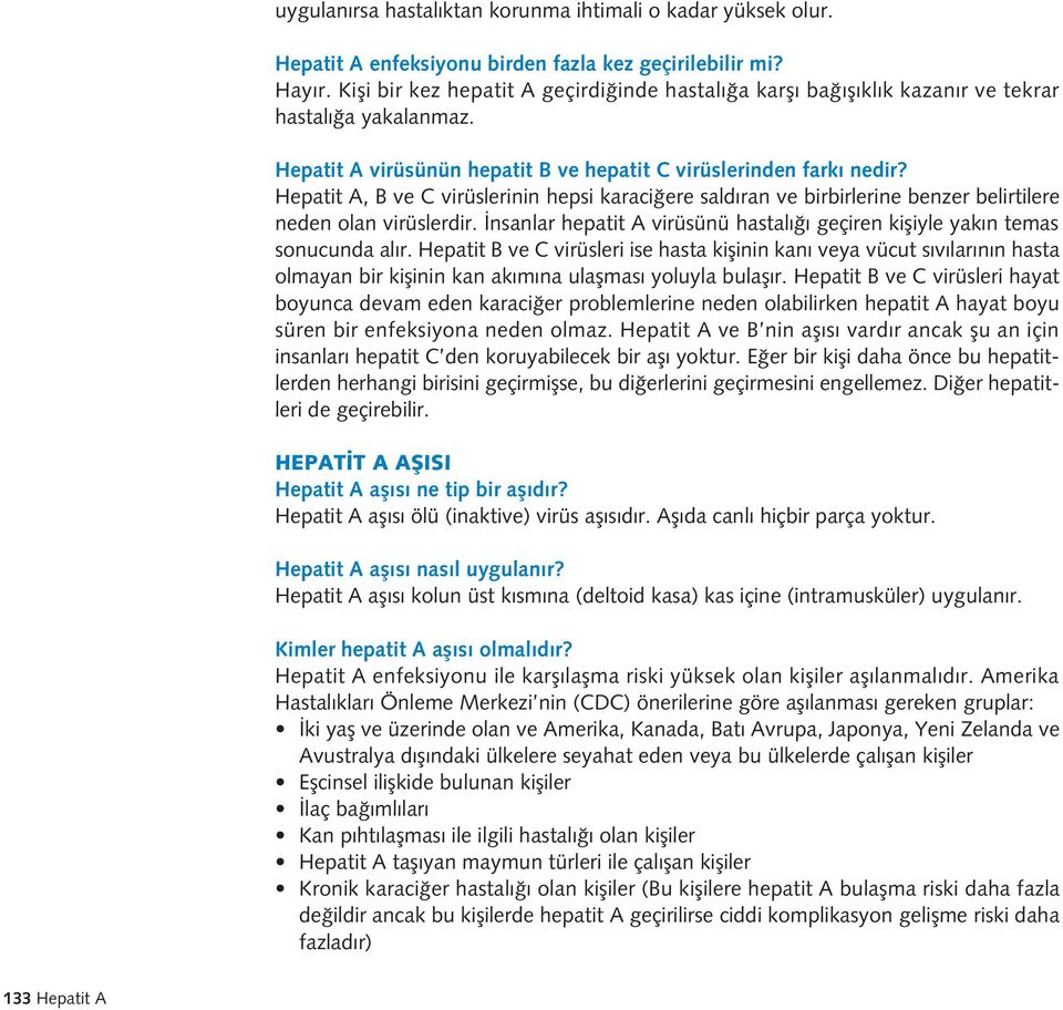 Hepatit A, B ve C virüslerinin hepsi karaci ere sald ran ve birbirlerine benzer belirtilere neden olan virüslerdir. nsanlar hepatit A virüsünü hastal geçiren kifliyle yak n temas sonucunda al r.