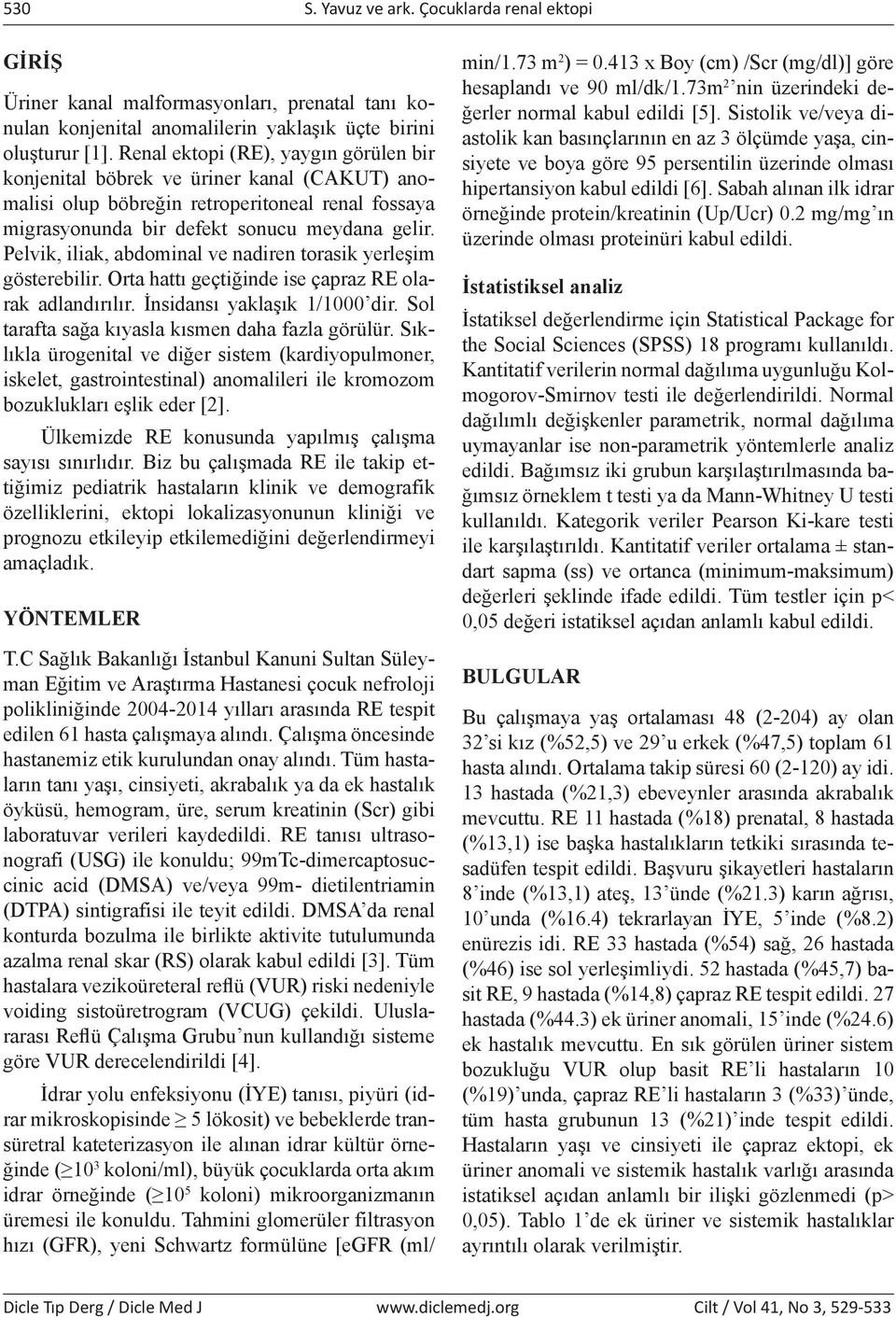 Pelvik, iliak, abdominal ve nadiren torasik yerleşim gösterebilir. Orta hattı geçtiğinde ise çapraz RE olarak adlandırılır. İnsidansı yaklaşık 1/1000 dir.