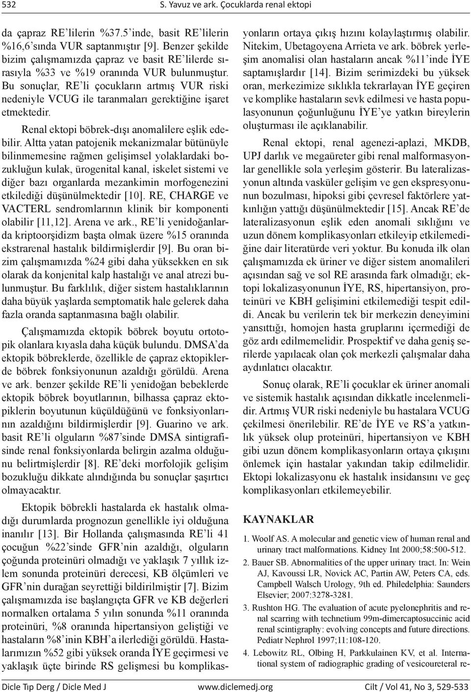 Bu sonuçlar, RE li çocukların artmış VUR riski nedeniyle VCUG ile taranmaları gerektiğine işaret etmektedir. Renal ektopi böbrek-dışı anomalilere eşlik edebilir.