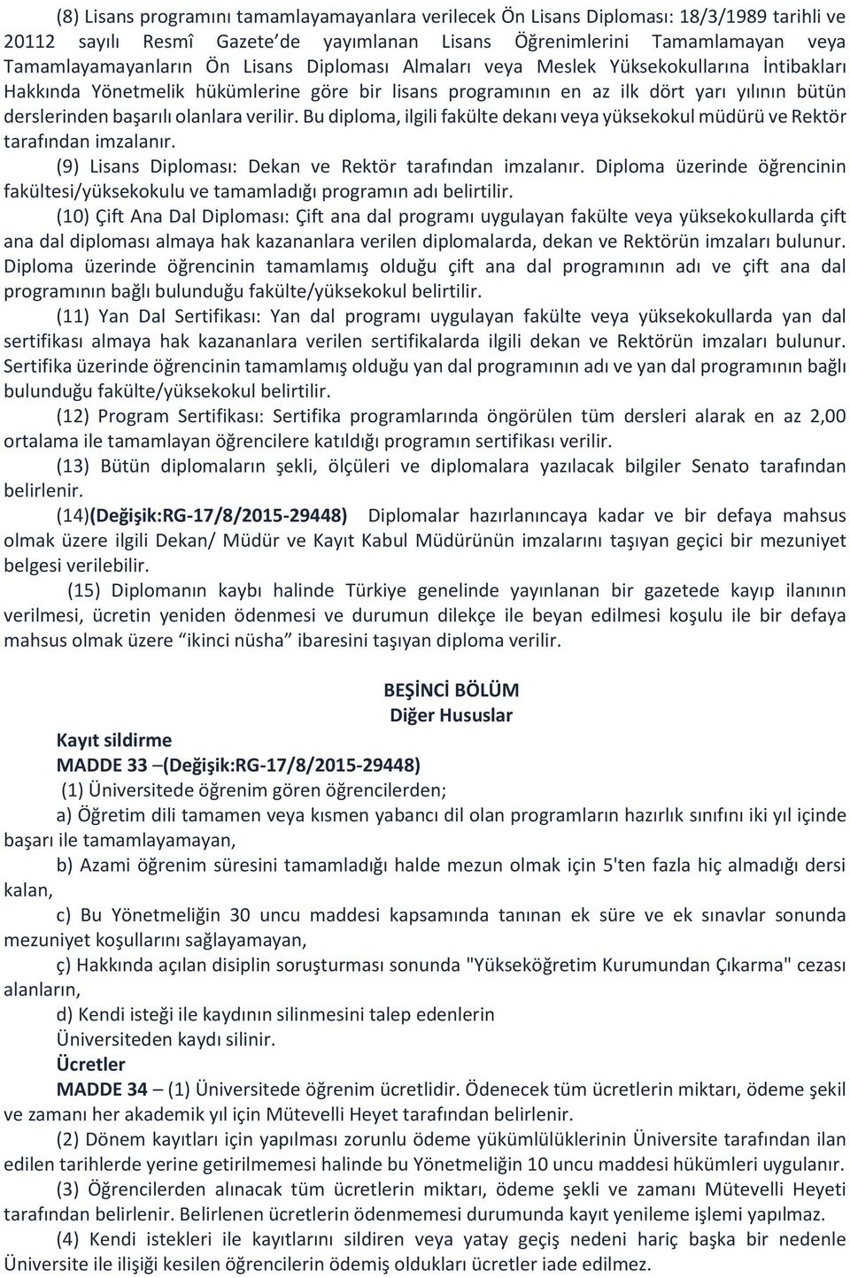 Bu diploma, ilgili fakülte dekanı veya yüksekokul müdürü ve Rektör tarafından imzalanır. (9) Lisans Diploması: Dekan ve Rektör tarafından imzalanır.