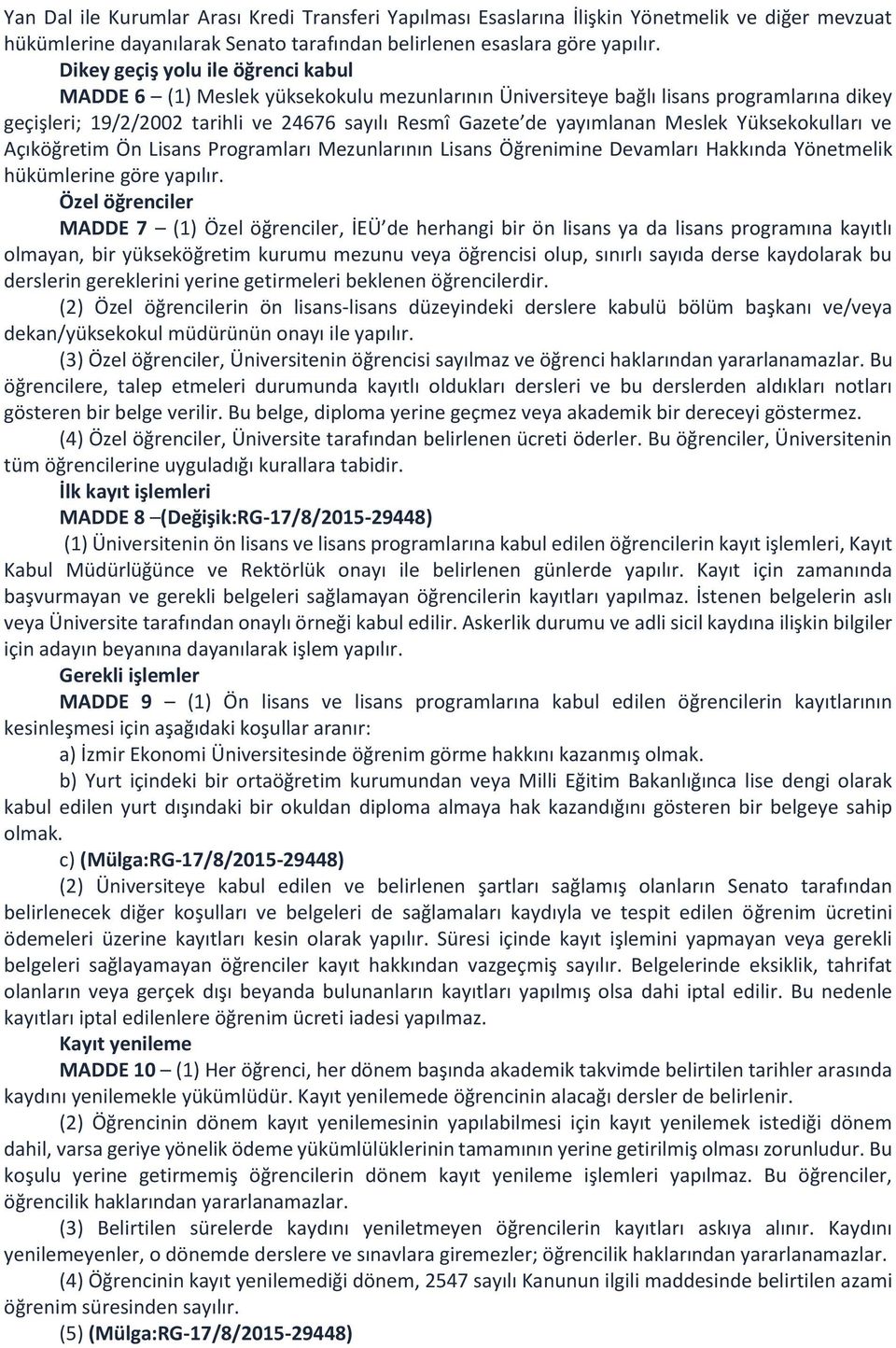 Meslek Yüksekokulları ve Açıköğretim Ön Lisans Programları Mezunlarının Lisans Öğrenimine Devamları Hakkında Yönetmelik hükümlerine göre yapılır.