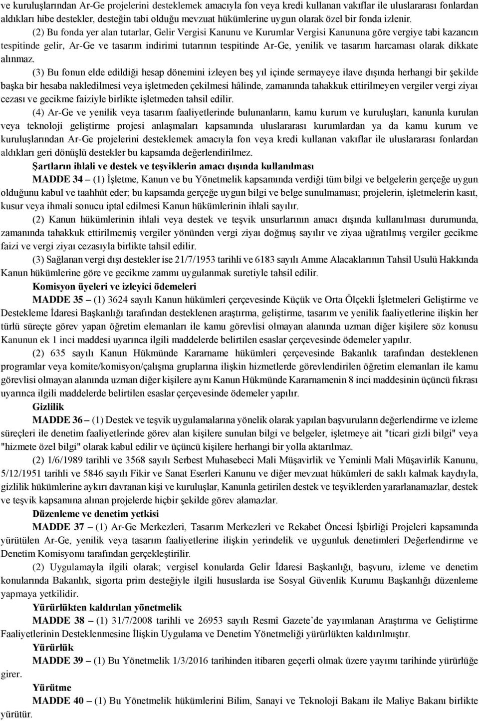 (2) Bu fonda yer alan tutarlar, Gelir Vergisi Kanunu ve Kurumlar Vergisi Kanununa göre vergiye tabi kazancın tespitinde gelir, Ar-Ge ve tasarım indirimi tutarının tespitinde Ar-Ge, yenilik ve tasarım