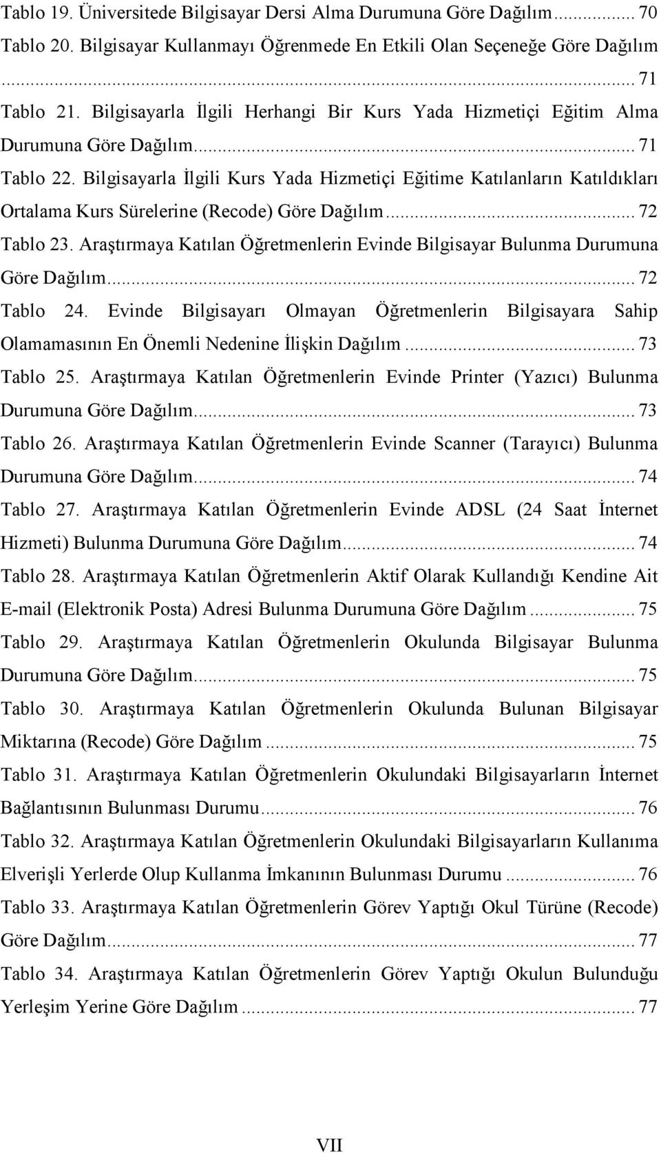 Bilgisayarla İlgili Kurs Yada Hizmetiçi Eğitime Katılanların Katıldıkları Ortalama Kurs Sürelerine (Recode) Göre Dağılım... 72 Tablo 23.