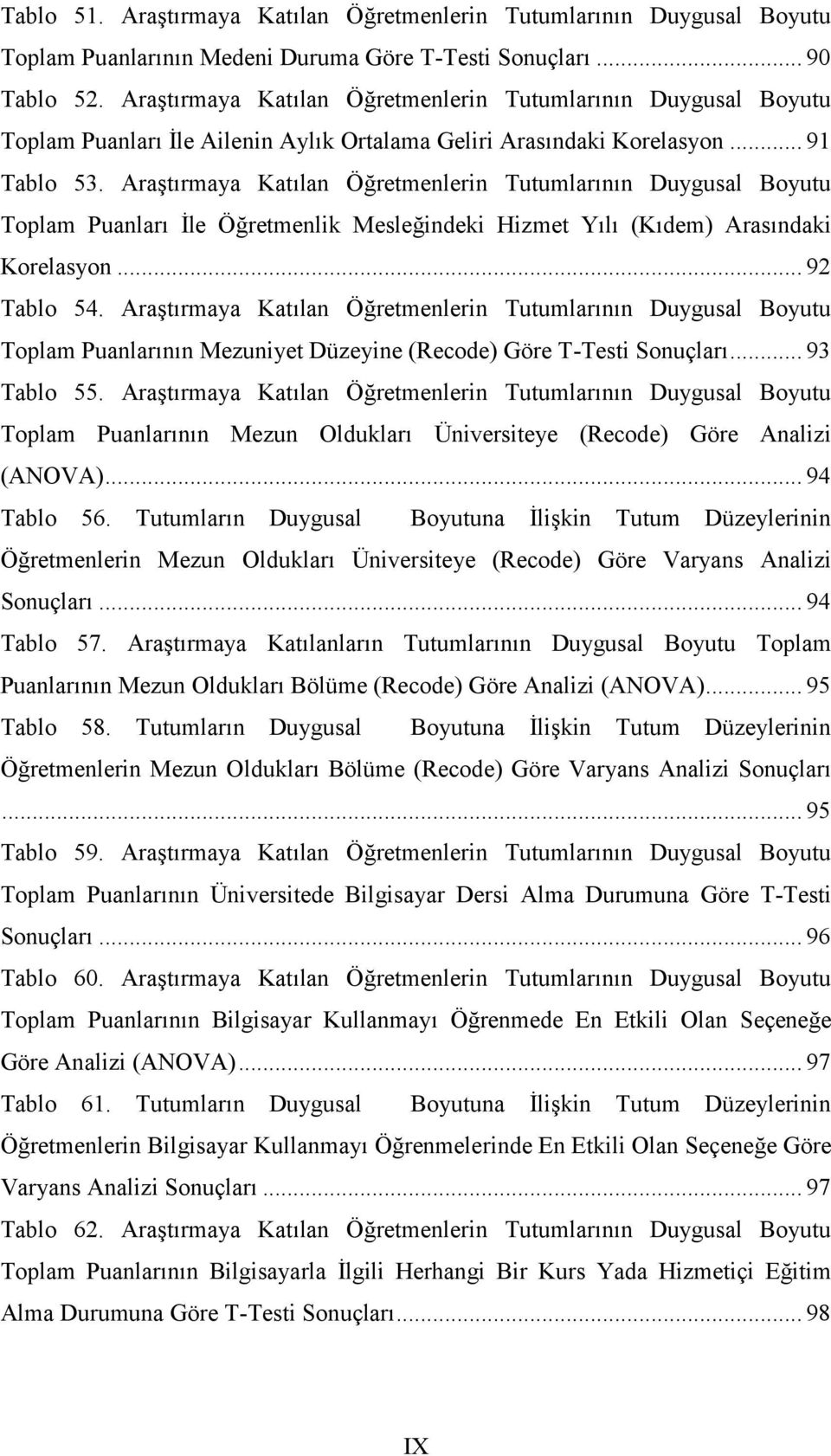 Araştırmaya Katılan Öğretmenlerin Tutumlarının Duygusal Boyutu Toplam Puanları İle Öğretmenlik Mesleğindeki Hizmet Yılı (Kıdem) Arasındaki Korelasyon... 92 Tablo 54.