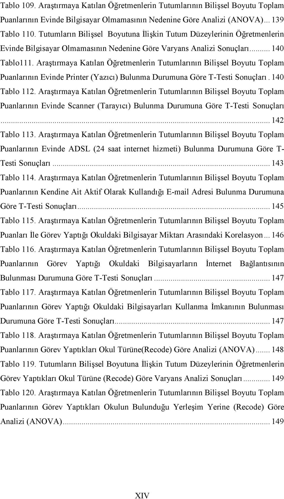 Araştırmaya Katılan Öğretmenlerin Tutumlarının Bilişsel Boyutu Toplam Puanlarının Evinde Printer (Yazıcı) Bulunma Durumuna Göre T-Testi Sonuçları. 140 Tablo 112.