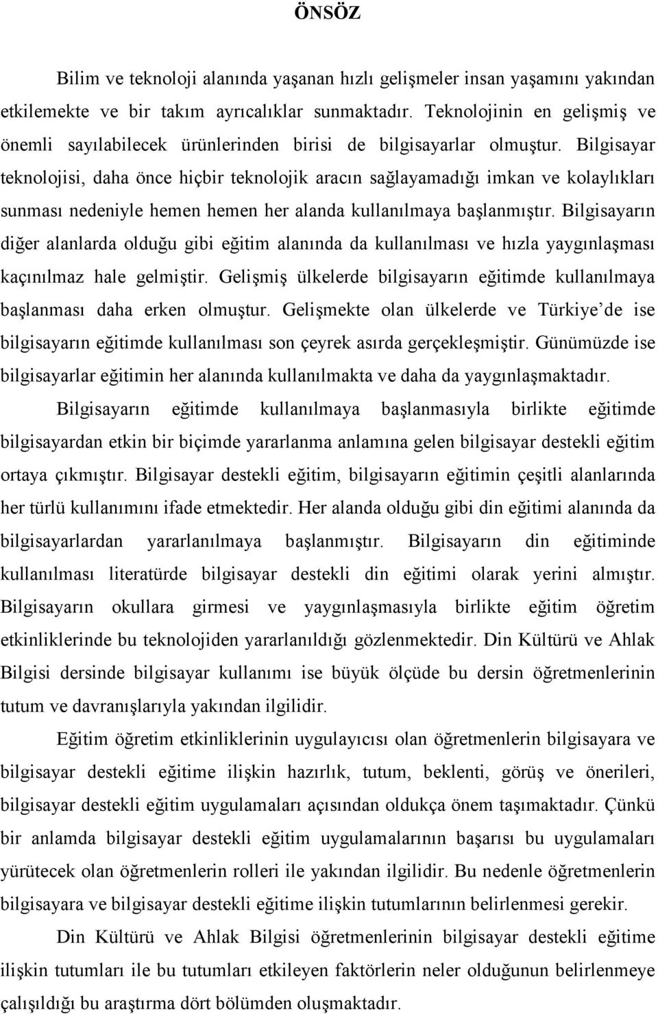 Bilgisayar teknolojisi, daha önce hiçbir teknolojik aracın sağlayamadığı imkan ve kolaylıkları sunması nedeniyle hemen hemen her alanda kullanılmaya başlanmıştır.